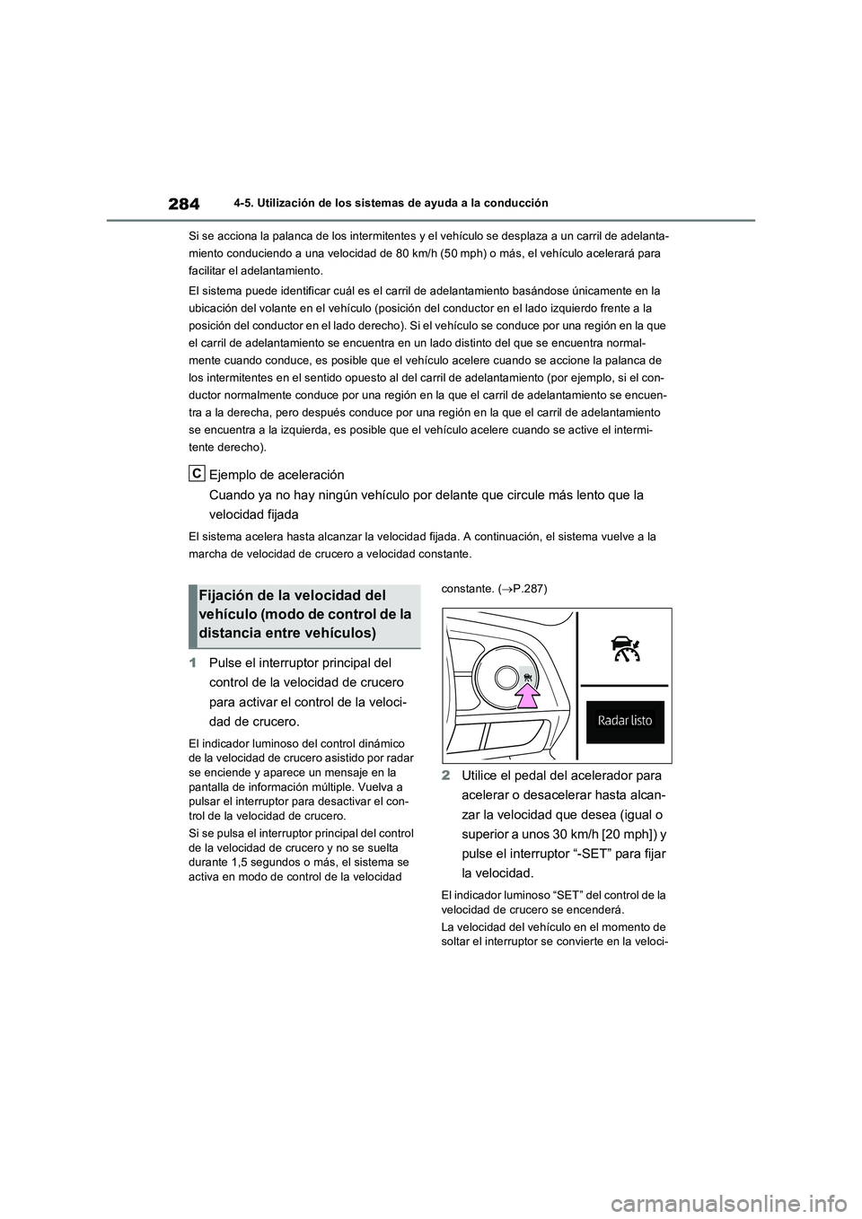 TOYOTA RAV4 2022  Manual del propietario (in Spanish) 2844-5. Utilización de los sistemas de ayuda a la conducción
Si se acciona la palanca de los intermitentes y el vehículo se desplaza a un carril de adelanta-
miento conduciendo a una velocidad de 8