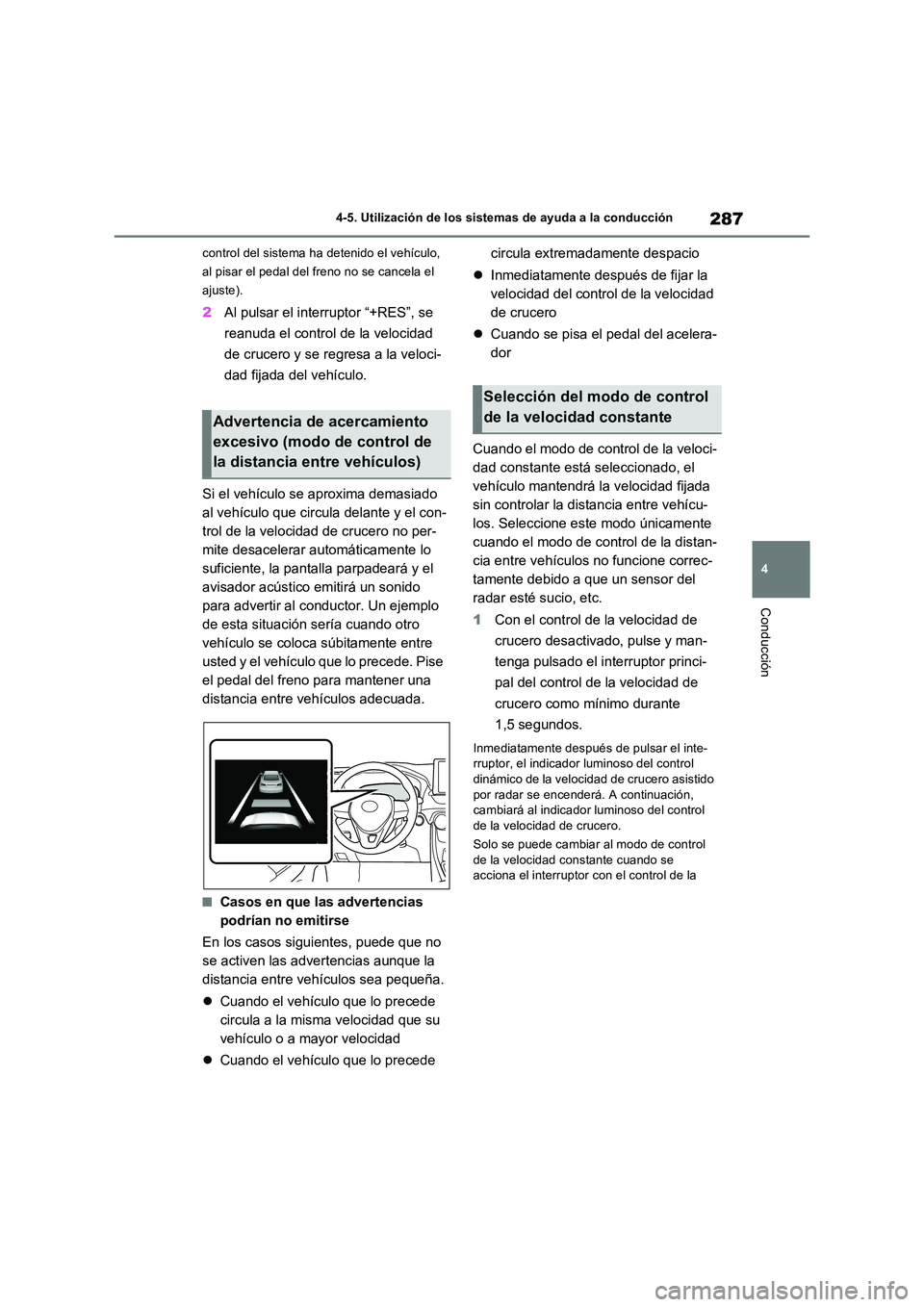 TOYOTA RAV4 2022  Manual del propietario (in Spanish) 287
4 
4-5. Utilización de los sistemas de ayuda a la conducción
Conducción
control del sistema ha detenido el vehículo,  
al pisar el pedal del freno no se cancela el 
ajuste).
2 Al pulsar el int