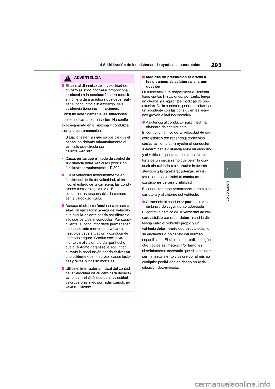 TOYOTA RAV4 2022  Manual del propietario (in Spanish) 293
4 
4-5. Utilización de los sistemas de ayuda a la conducción
Conducción
ADVERTENCIA
�OEl control dinámico de la velocidad de  
crucero asistido por radar proporciona  asistencia a la c onducci
