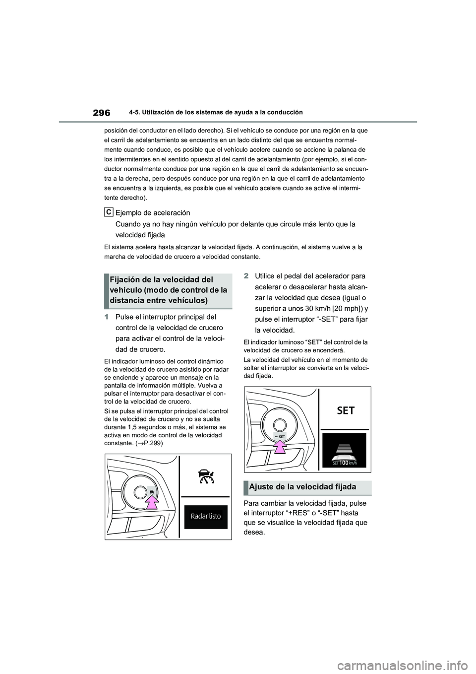 TOYOTA RAV4 2022  Manual del propietario (in Spanish) 2964-5. Utilización de los sistemas de ayuda a la conducción
posición del conductor en el lado derecho). Si el vehículo se conduce por una región en la que 
el carril de adelantamiento se encuent