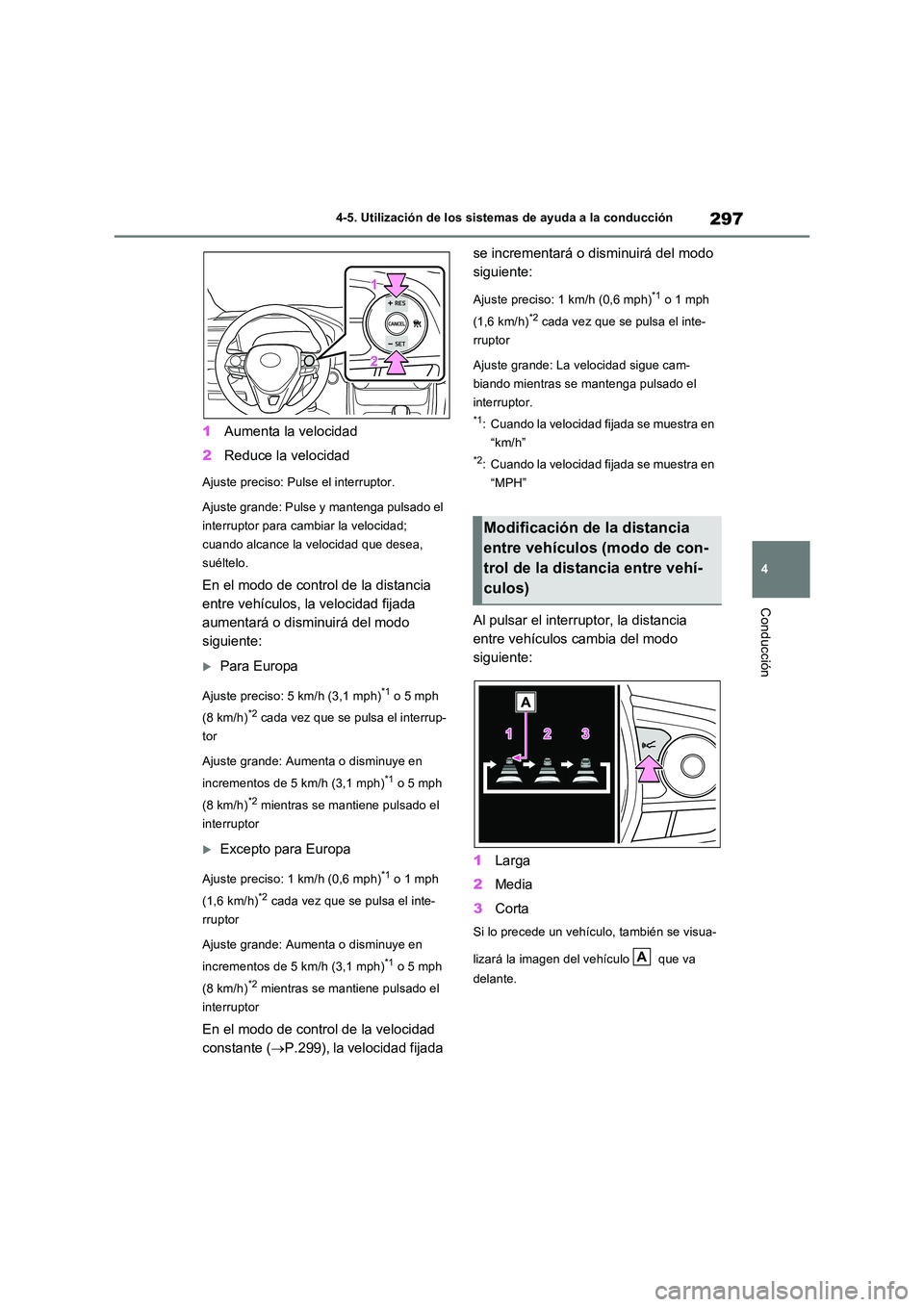 TOYOTA RAV4 2022  Manual del propietario (in Spanish) 297
4 
4-5. Utilización de los sistemas de ayuda a la conducción
Conducción
1 Aumenta la velocidad 
2 Reduce la velocidad
Ajuste preciso: Pulse el interruptor. 
Ajuste grande: Pulse y mantenga puls