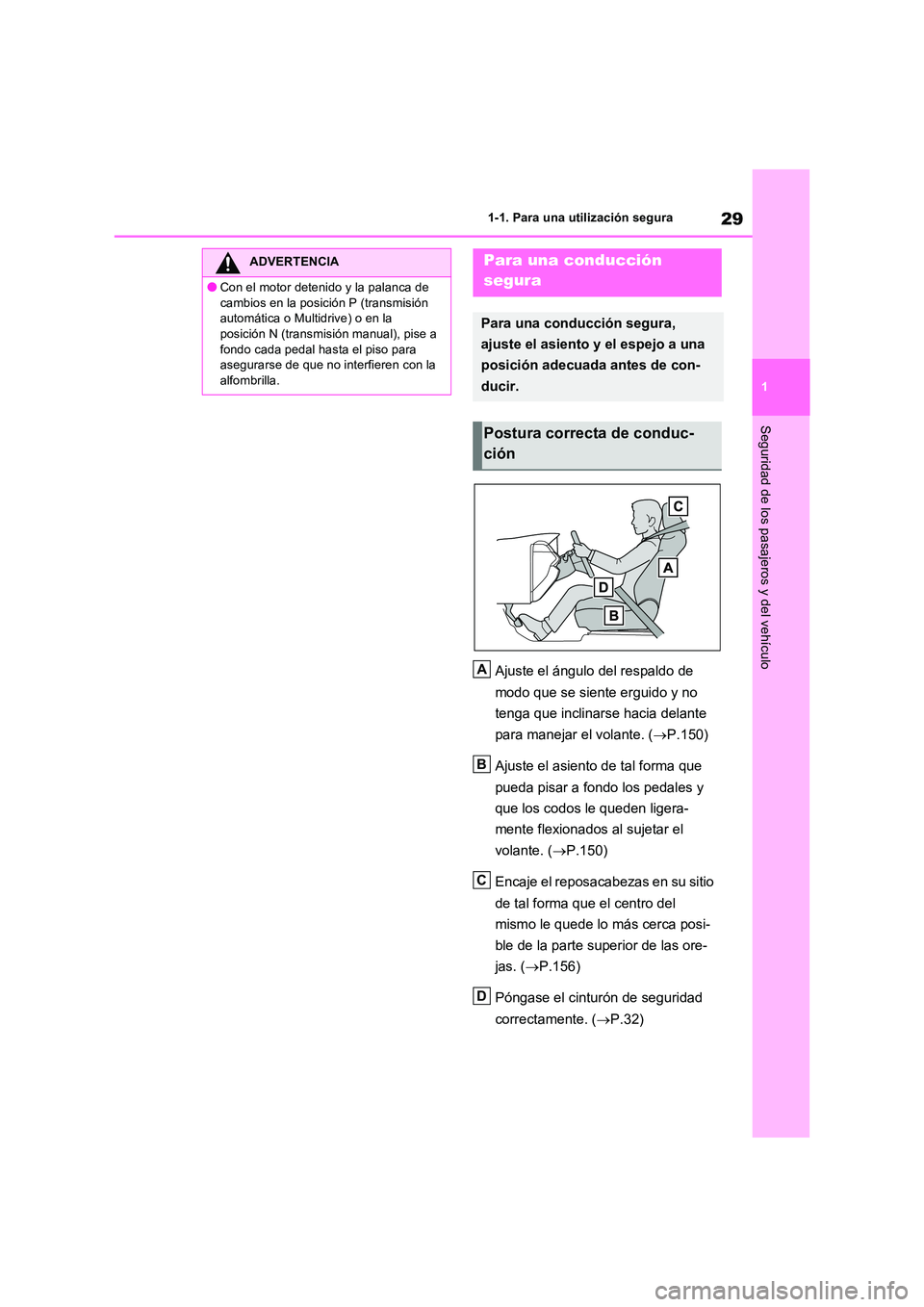 TOYOTA RAV4 2022  Manual del propietario (in Spanish) 29
1 
1-1. Para una utilización segura
Seguridad de los pasajeros y del vehículo
Ajuste el ángulo del respaldo de  
modo que se siente erguido y no  
tenga que inclinarse hacia delante  
para manej