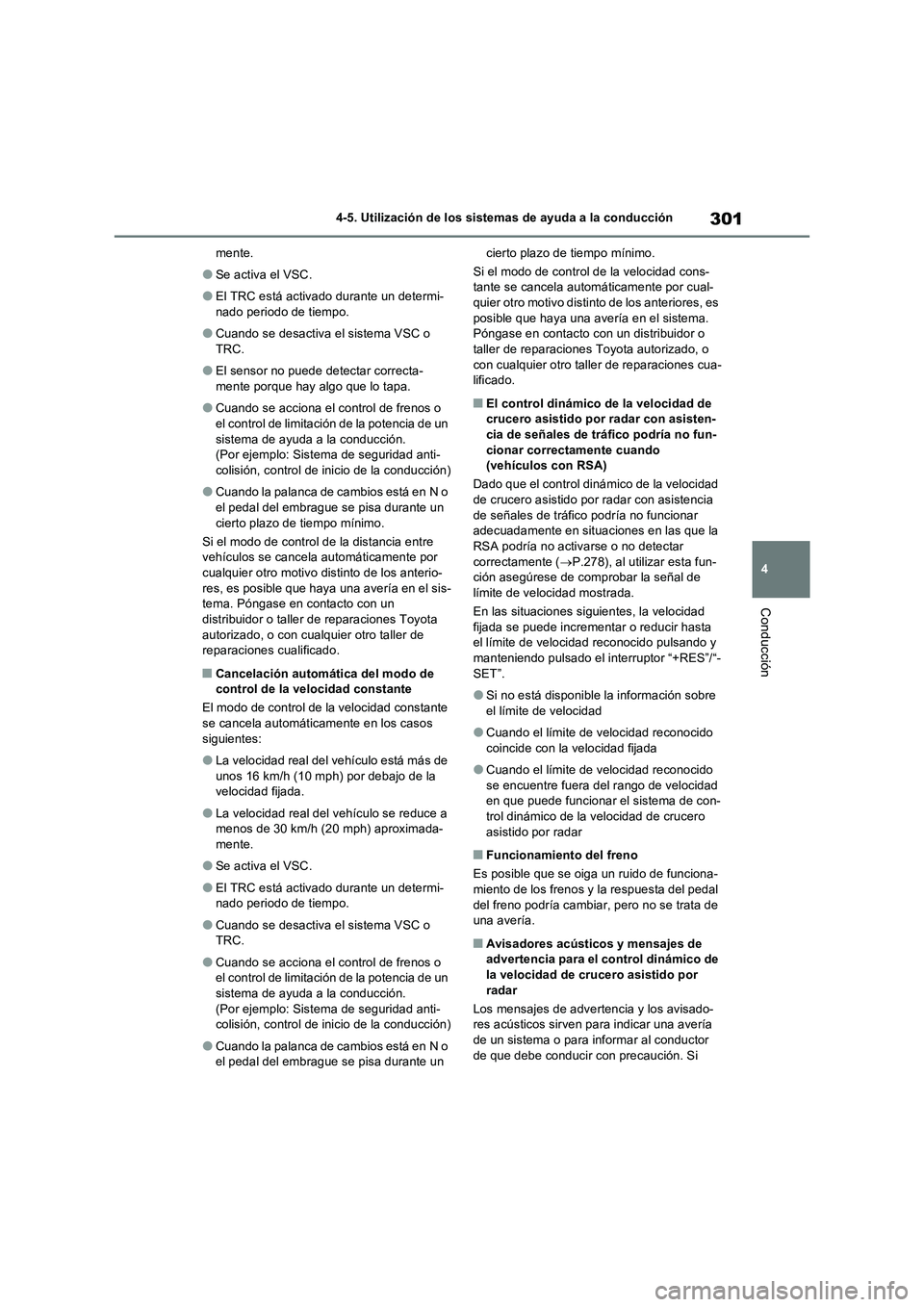 TOYOTA RAV4 2022  Manual del propietario (in Spanish) 301
4 4-5. Utilización de los sistemas de ayuda a la conducción
Conducción
mente.
�OSe activa el VSC.
�OEl TRC está activado durante un determi-
nado periodo de tiempo.
�OCuando se desactiva el si
