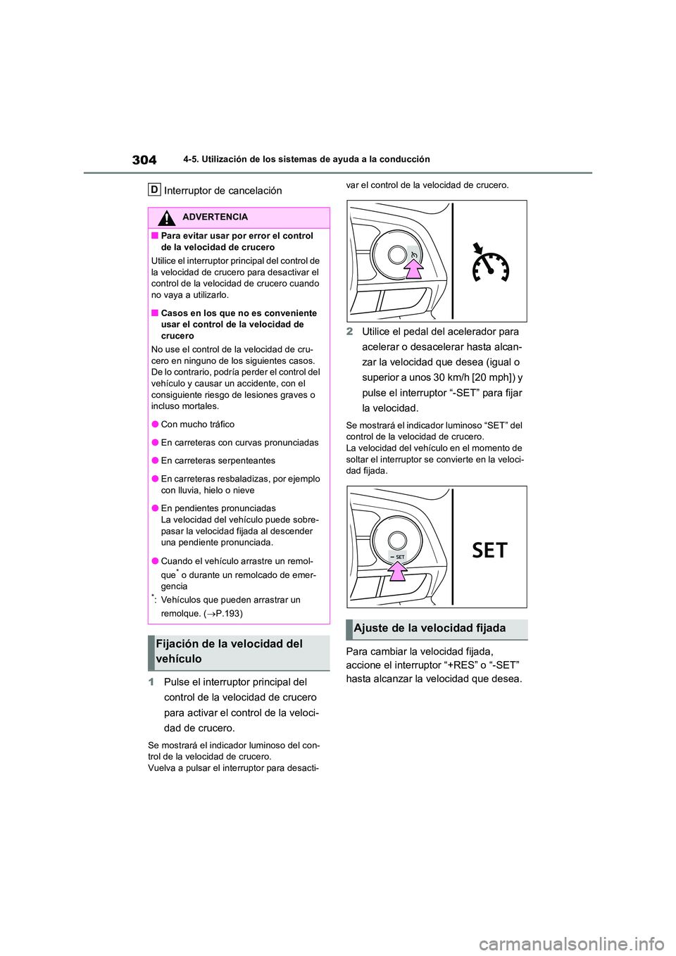 TOYOTA RAV4 2022  Manual del propietario (in Spanish) 3044-5. Utilización de los sistemas de ayuda a la conducción
Interruptor de cancelación 
1 Pulse el interruptor principal del  
control de la velocidad de crucero  
para activar el control de la ve