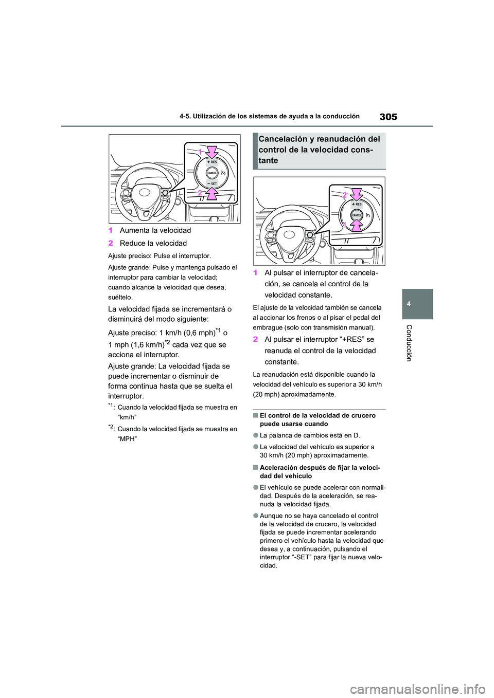 TOYOTA RAV4 2022  Manual del propietario (in Spanish) 305
4 
4-5. Utilización de los sistemas de ayuda a la conducción
Conducción
1 Aumenta la velocidad 
2 Reduce la velocidad
Ajuste preciso: Pulse el interruptor. 
Ajuste grande: Pulse y mantenga puls