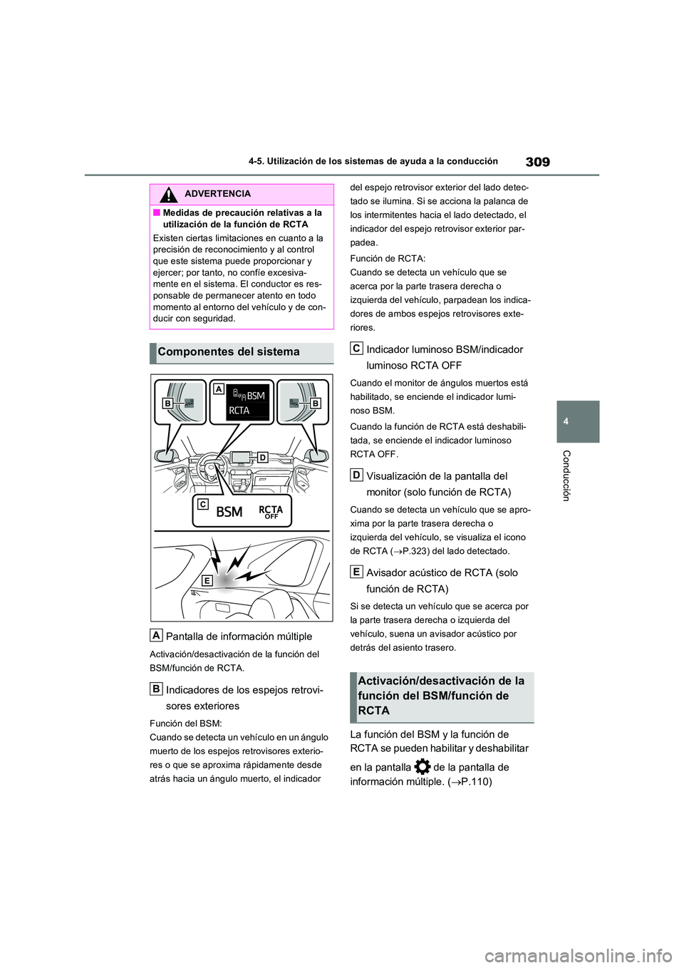 TOYOTA RAV4 2022  Manual del propietario (in Spanish) 309
4 
4-5. Utilización de los sistemas de ayuda a la conducción
Conducción
Pantalla de información múltiple
Activación/desactivación de la función del  
BSM/función de RCTA.
Indicadores de l