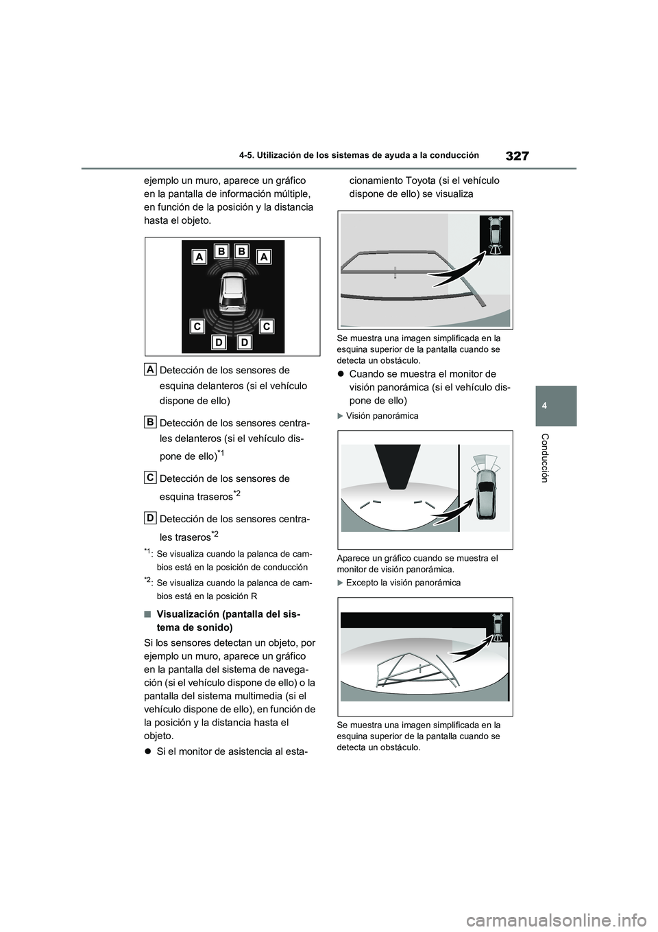 TOYOTA RAV4 2022  Manual del propietario (in Spanish) 327
4 4-5. Utilización de los sistemas de ayuda a la conducción
Conducción
ejemplo un muro, aparece un gráfico 
en la pantalla de información múltiple, 
en función de la posición y la distanci