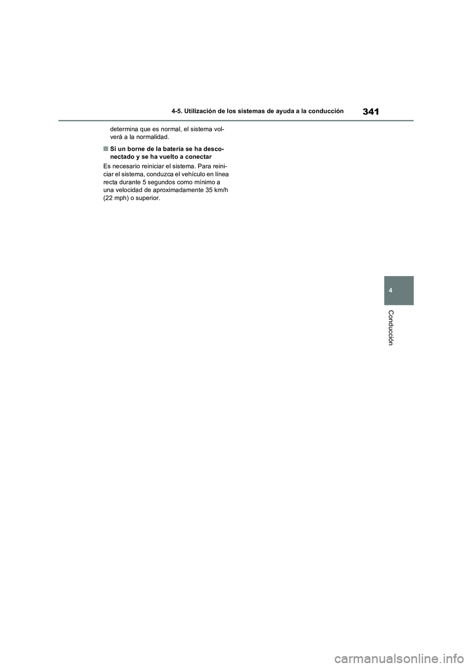 TOYOTA RAV4 2022  Manual del propietario (in Spanish) 341
4 4-5. Utilización de los sistemas de ayuda a la conducción
Conducción
determina que es normal, el sistema vol-
verá a la normalidad.
�QSi un borne de la batería se ha desco-
nectado y se ha 