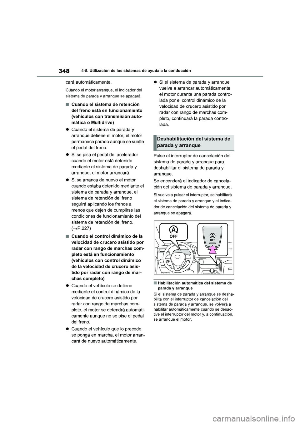 TOYOTA RAV4 2022  Manual del propietario (in Spanish) 3484-5. Utilización de los sistemas de ayuda a la conducción
cará automáticamente.
Cuando el motor arranque, el indicador del 
sistema de parada y arranque se apagará.
�QCuando el sistema de rete