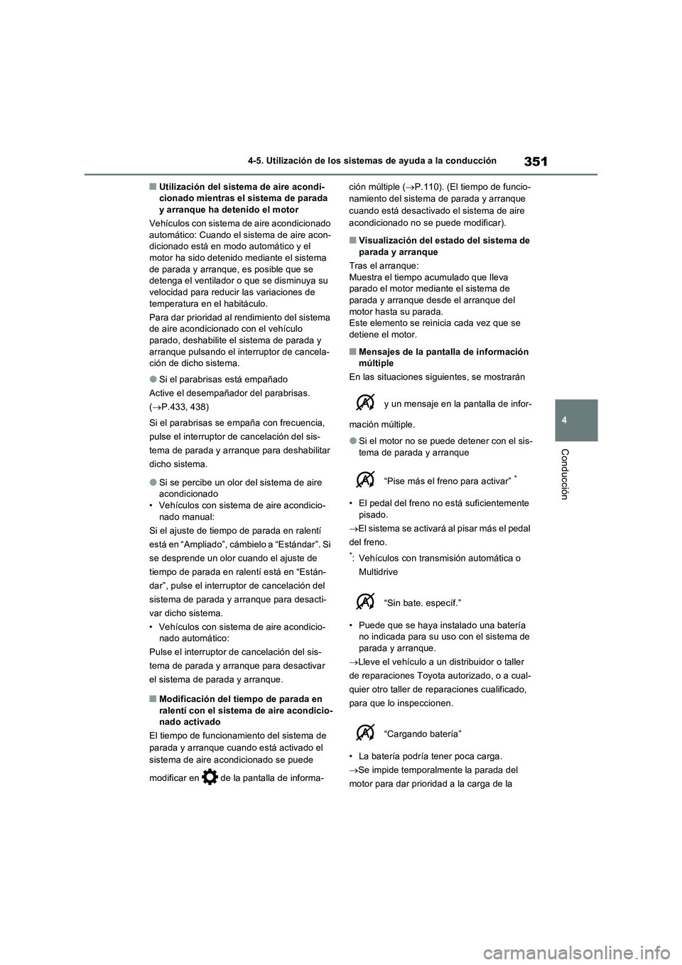 TOYOTA RAV4 2022  Manual del propietario (in Spanish) 351
4 4-5. Utilización de los sistemas de ayuda a la conducción
Conducción
�QUtilización del sistema de aire acondi-
cionado mientras el sistema de parada 
y arranque ha detenido el motor
Vehícul
