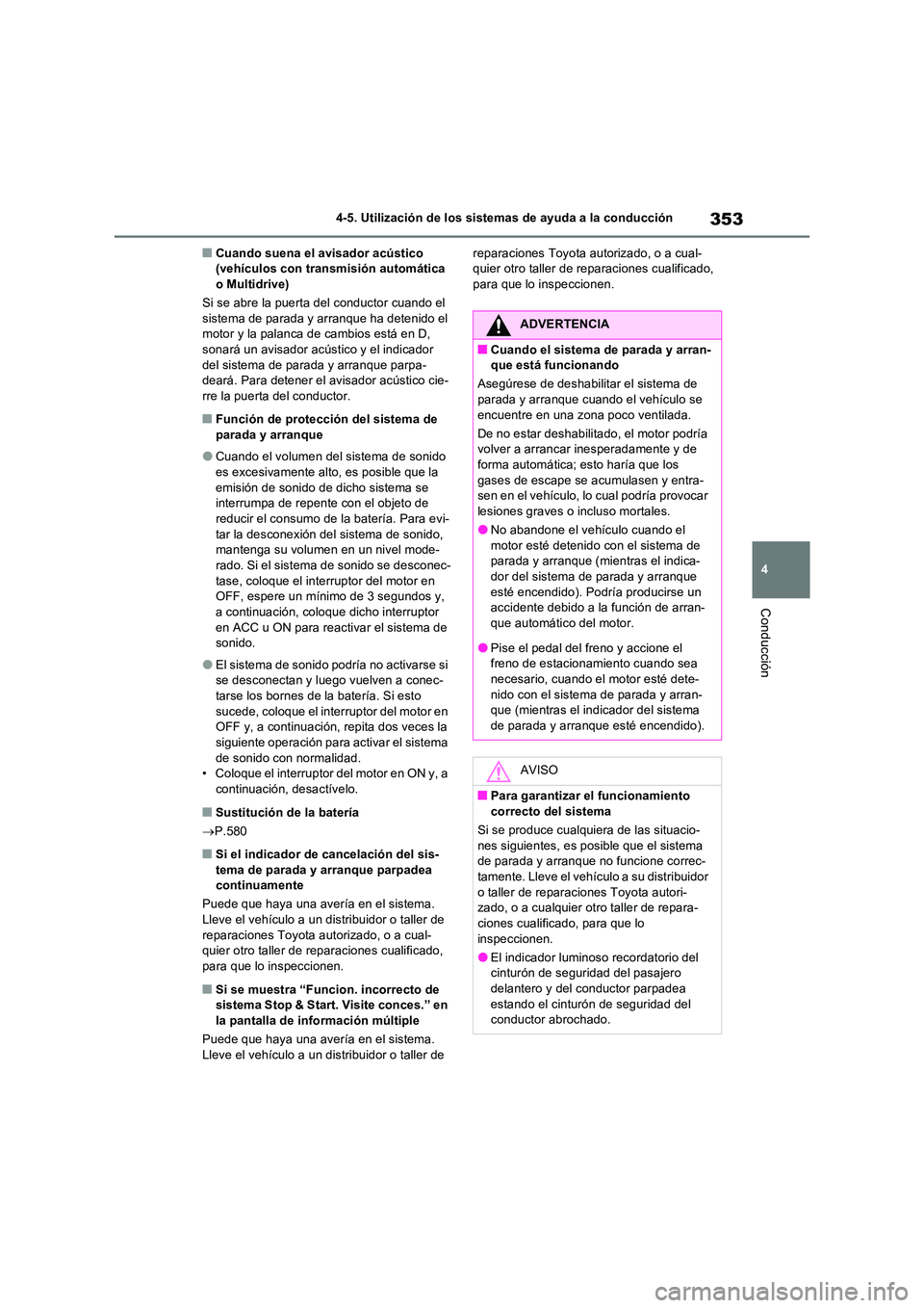 TOYOTA RAV4 2022  Manual del propietario (in Spanish) 353
4 
4-5. Utilización de los sistemas de ayuda a la conducción
Conducción
�QCuando suena el avisador acústico  (vehículos con transmisión automática o Multidrive) 
Si se abre la puerta del co