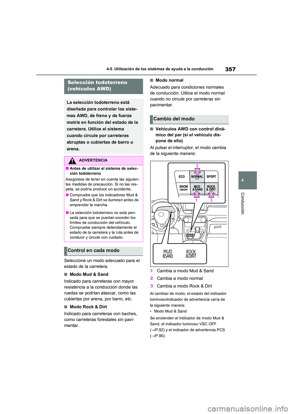 TOYOTA RAV4 2022  Manual del propietario (in Spanish) 357
4 
4-5. Utilización de los sistemas de ayuda a la conducción
Conducción
Seleccione un modo adecuado para el  
estado de la carretera.
�QModo Mud & Sand 
Indicado para carreteras con mayor  
res