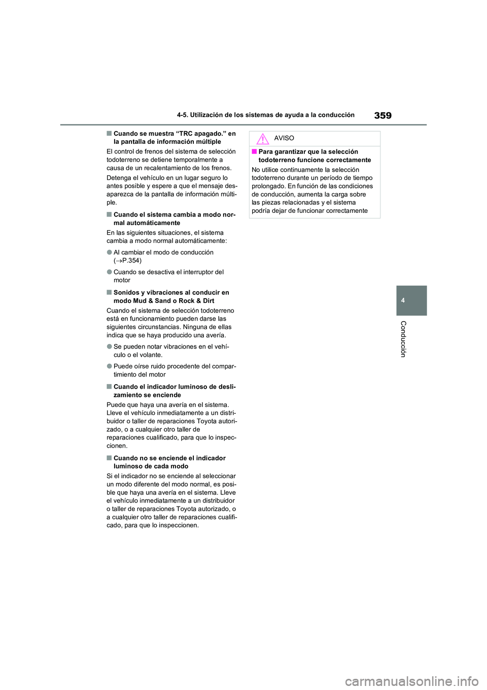 TOYOTA RAV4 2022  Manual del propietario (in Spanish) 359
4 
4-5. Utilización de los sistemas de ayuda a la conducción
Conducción
�QCuando se muestra “TRC apagado.” en  la pantalla de información múltiple 
El control de frenos del sistema de sel