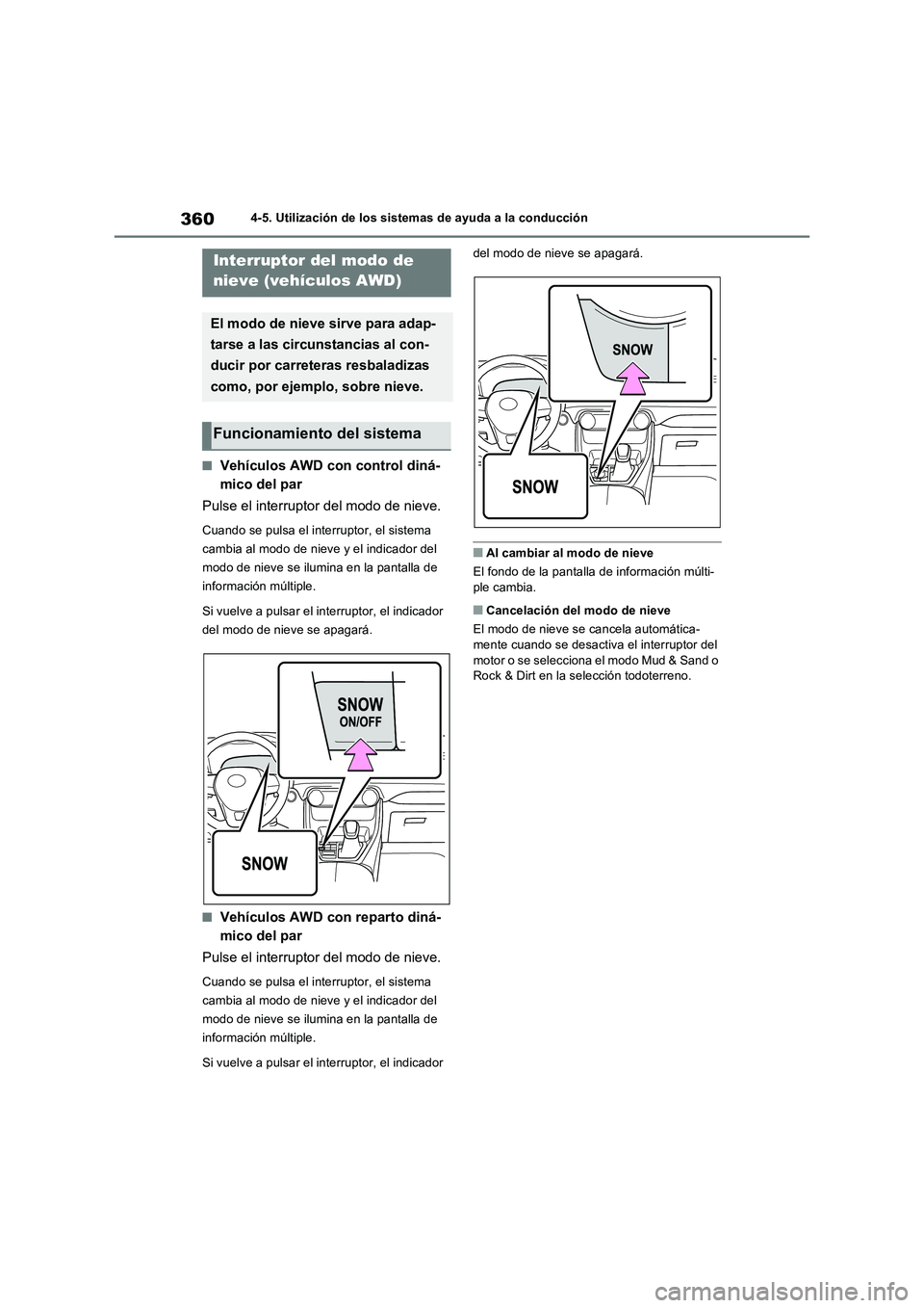 TOYOTA RAV4 2022  Manual del propietario (in Spanish) 3604-5. Utilización de los sistemas de ayuda a la conducción
�QVehículos AWD con control diná-
mico del par
Pulse el interruptor del modo de nieve.
Cuando se pulsa el interruptor, el sistema 
camb