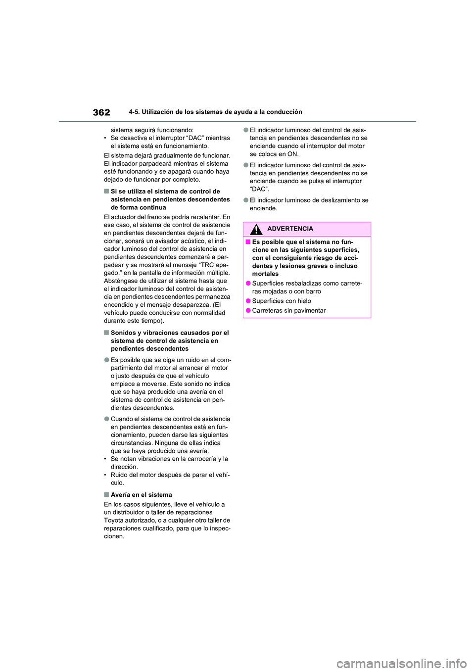TOYOTA RAV4 2022  Manual del propietario (in Spanish) 3624-5. Utilización de los sistemas de ayuda a la conducción 
sistema seguirá funcionando: • Se desactiva el interruptor “DAC” mientras el sistema está en funcionamiento. 
El sistema dejará