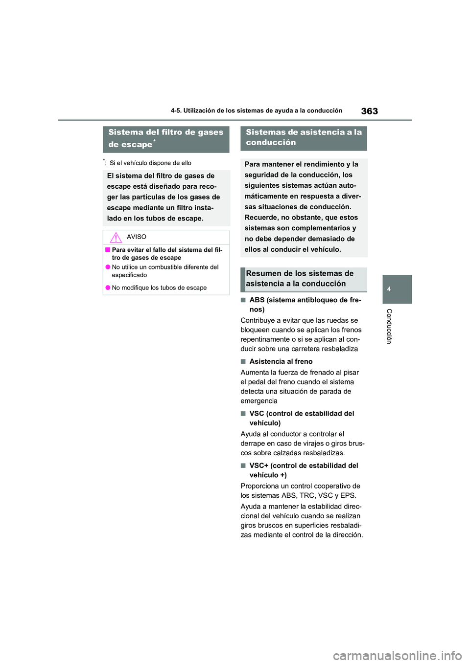TOYOTA RAV4 2022  Manual del propietario (in Spanish) 363
4 
4-5. Utilización de los sistemas de ayuda a la conducción
Conducción
*: Si el vehículo dispone de ello
�QABS (sistema antibloqueo de fre- 
nos) 
Contribuye a evitar que las ruedas se  
bloq