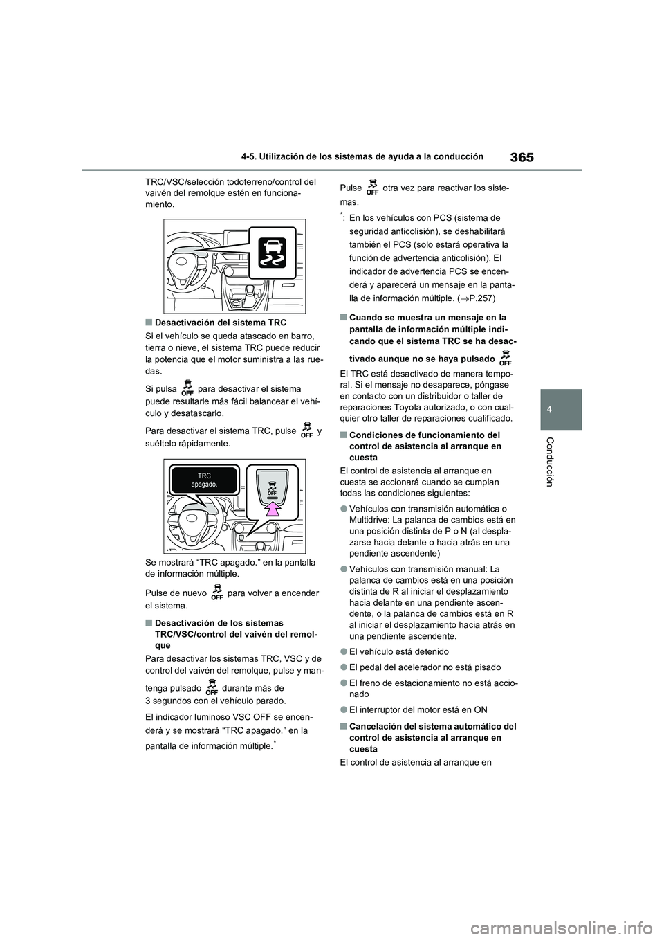 TOYOTA RAV4 2022  Manual del propietario (in Spanish) 365
4 4-5. Utilización de los sistemas de ayuda a la conducción
Conducción
TRC/VSC/selección todoterreno/control del 
vaivén del remolque estén en funciona-
miento.
�QDesactivación del sistema 
