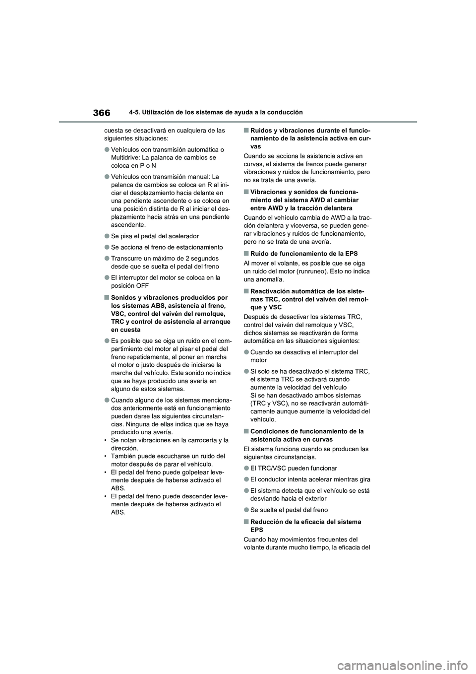 TOYOTA RAV4 2022  Manual del propietario (in Spanish) 3664-5. Utilización de los sistemas de ayuda a la conducción
cuesta se desactivará en cualquiera de las 
siguientes situaciones:
�OVehículos con transmisión automática o 
Multidrive: La palanca 