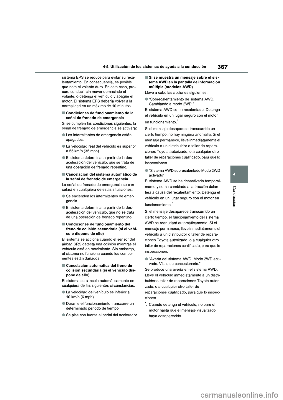 TOYOTA RAV4 2022  Manual del propietario (in Spanish) 367
4 4-5. Utilización de los sistemas de ayuda a la conducción
Conducción
sistema EPS se reduce para evitar su reca-
lentamiento. En consecuencia, es posible 
que note el volante duro. En este cas