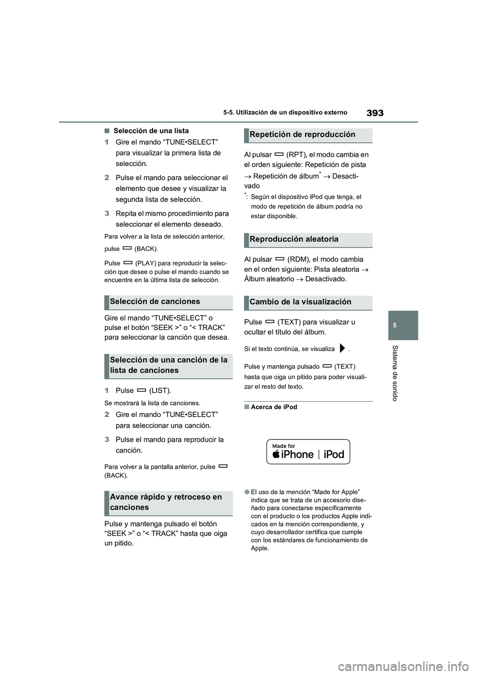 TOYOTA RAV4 2022  Manual del propietario (in Spanish) 393
5 5-5. Utilización de un dispositivo externo
Sistema de sonido
�QSelección de una lista
1Gire el mando “TUNE•SELECT” 
para visualizar la primera lista de 
selección.
2Pulse el mando para 