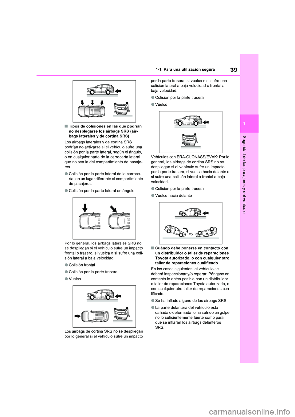 TOYOTA RAV4 2022  Manual del propietario (in Spanish) 39
1 
1-1. Para una utilización segura
Seguridad de los pasajeros y del vehículo
�QTipos de colisiones en las que podrían  no desplegarse los airbags SRS (air-bags laterales y de cortina SRS) 
Los 