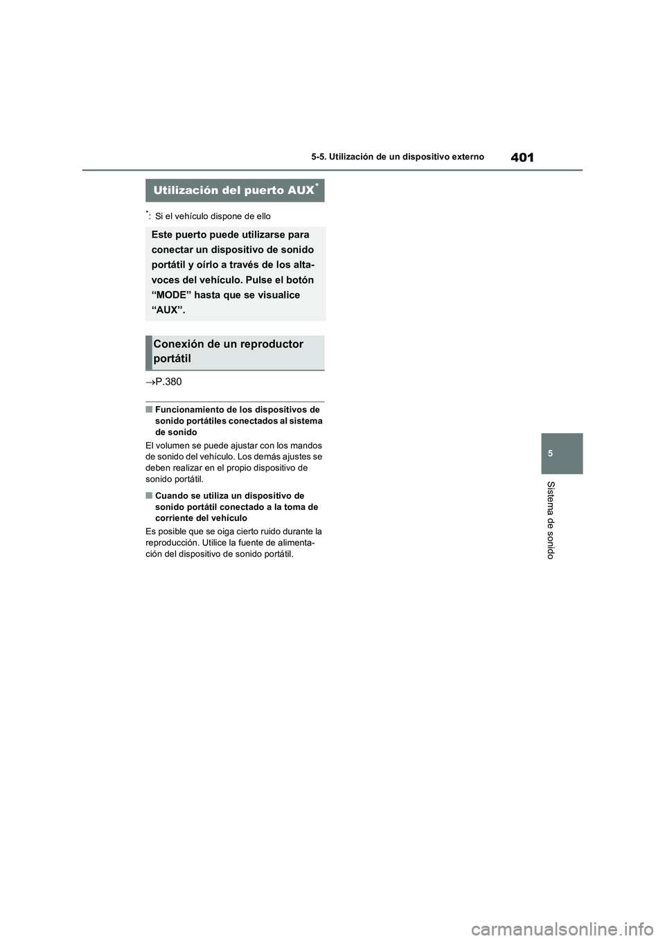 TOYOTA RAV4 2022  Manual del propietario (in Spanish) 401
5 5-5. Utilización de un dispositivo externo
Sistema de sonido
*: Si el vehículo dispone de ello
P.380
�QFuncionamiento de los dispositivos de 
sonido portátiles conectados al sistema 
de so
