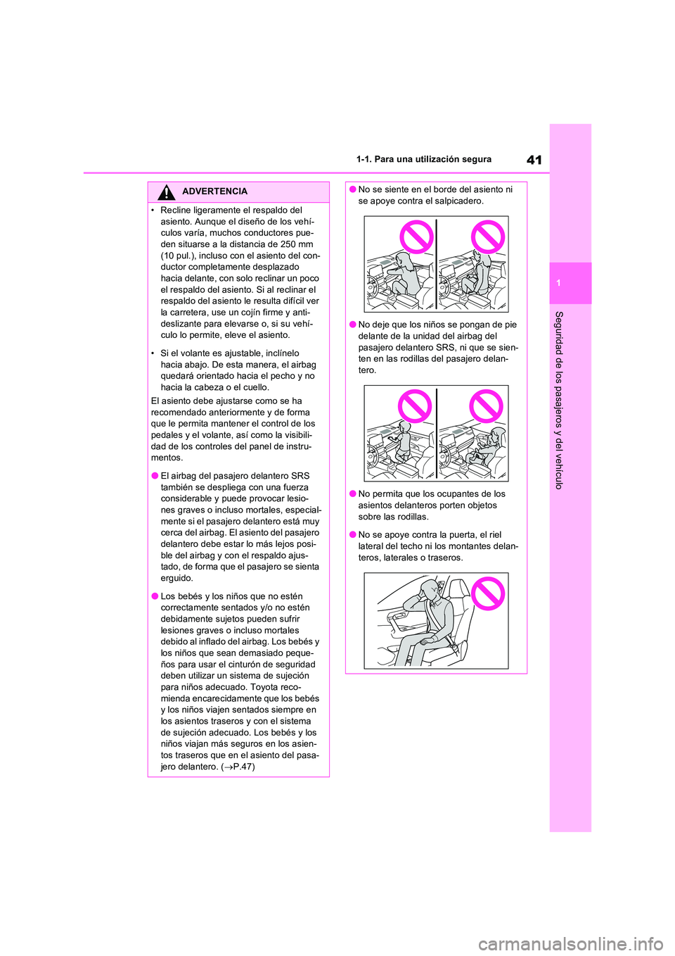 TOYOTA RAV4 2022  Manual del propietario (in Spanish) 41
1 
1-1. Para una utilización segura
Seguridad de los pasajeros y del vehículo
ADVERTENCIA
• Recline ligeramente el respaldo del  
asiento. Aunque el diseño de los vehí- culos varía, muchos c