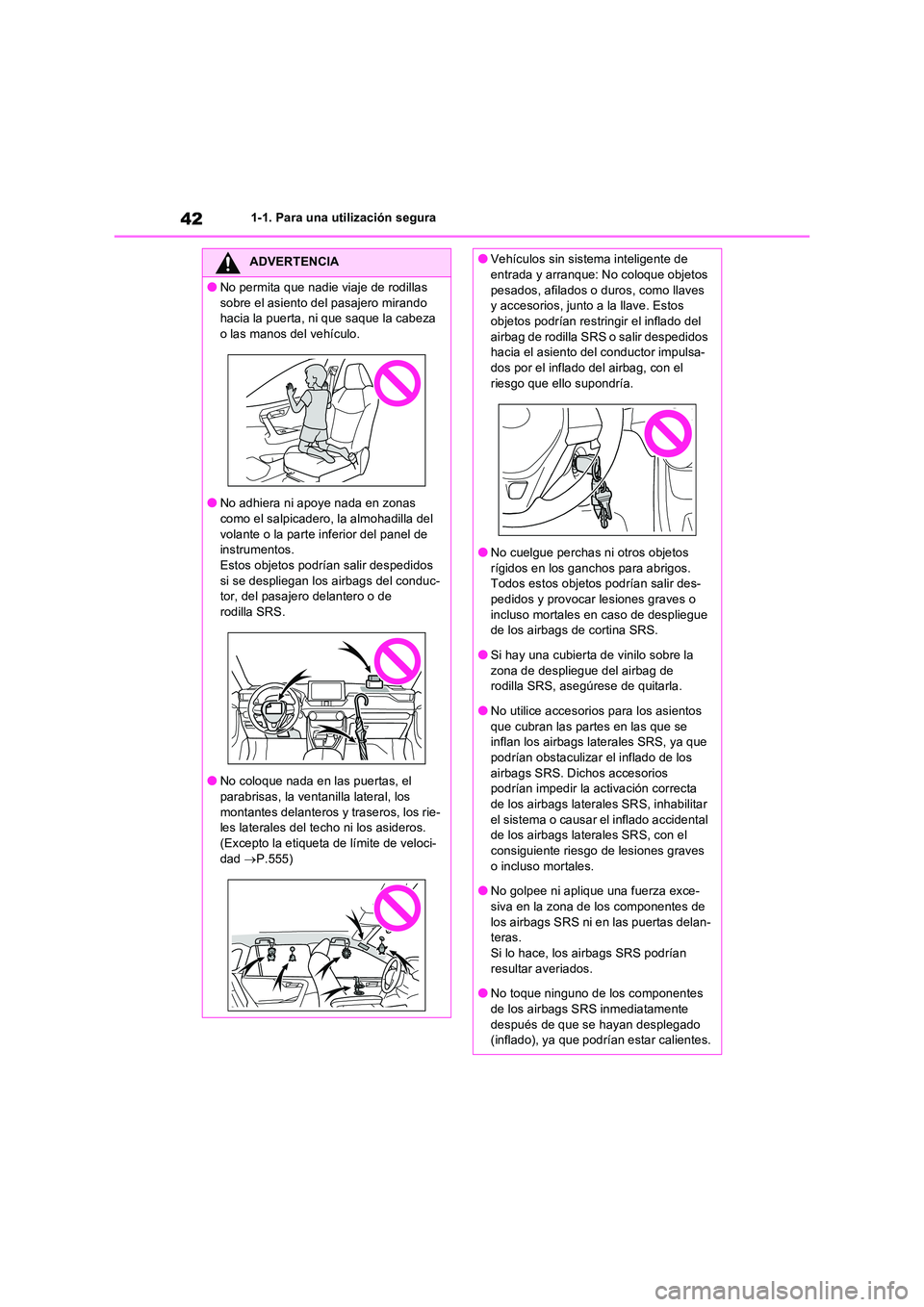 TOYOTA RAV4 2022  Manual del propietario (in Spanish) 421-1. Para una utilización segura
ADVERTENCIA
�ONo permita que nadie viaje de rodillas  
sobre el asiento del pasajero mirando  hacia la puerta, ni que saque la cabeza o las manos del vehículo.
�ON