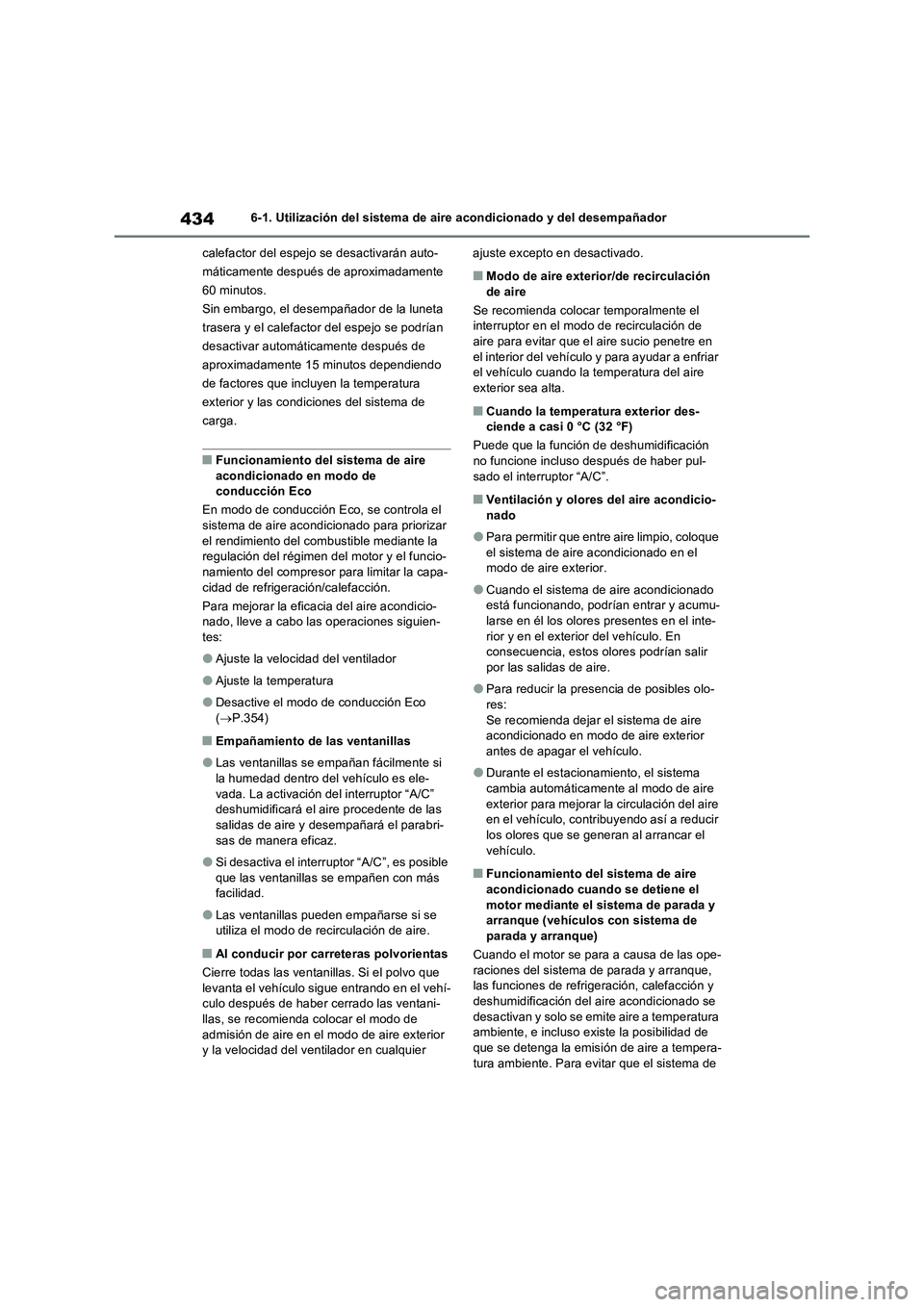 TOYOTA RAV4 2022  Manual del propietario (in Spanish) 4346-1. Utilización del sistema de aire acondicionado y del desempañador
calefactor del espejo se desactivarán auto-
máticamente después de aproximadamente 
60 minutos.
Sin embargo, el desempaña