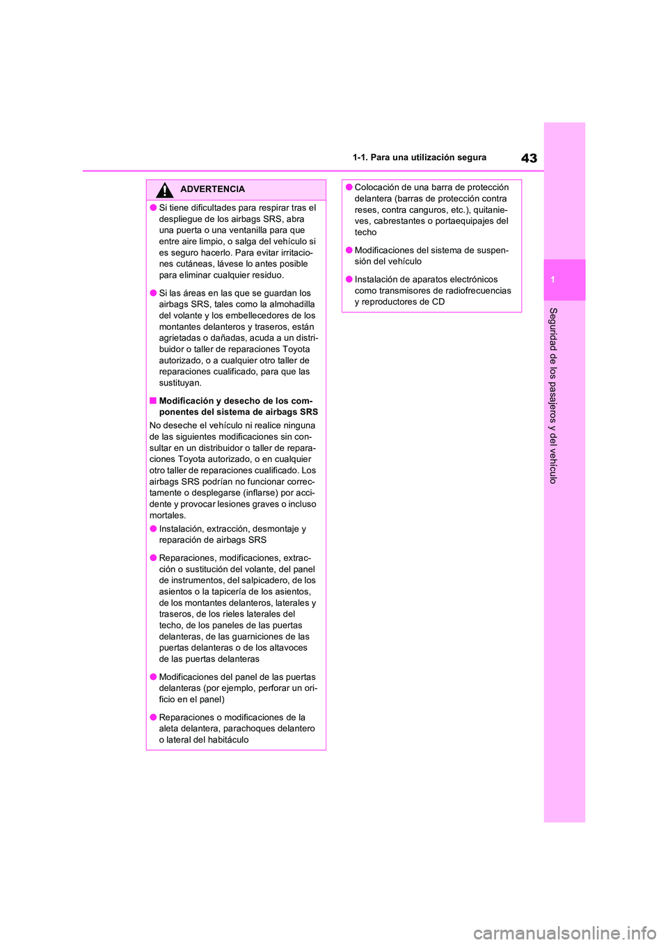 TOYOTA RAV4 2022  Manual del propietario (in Spanish) 43
1 
1-1. Para una utilización segura
Seguridad de los pasajeros y del vehículo
ADVERTENCIA
�OSi tiene dificultades para respirar tras el  
despliegue de los airbags SRS, abra  una puerta o una ven