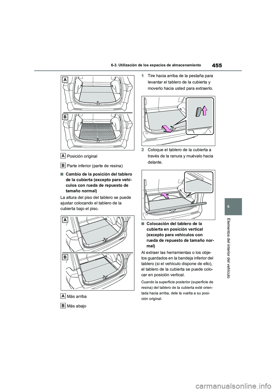 TOYOTA RAV4 2022  Manual del propietario (in Spanish) 455
6 6-3. Utilización de los espacios de almacenamiento
Elementos del interior del vehículo
Posición original
Parte inferior (parte de resina)
�QCambio de la posición del tablero 
de la cubierta 