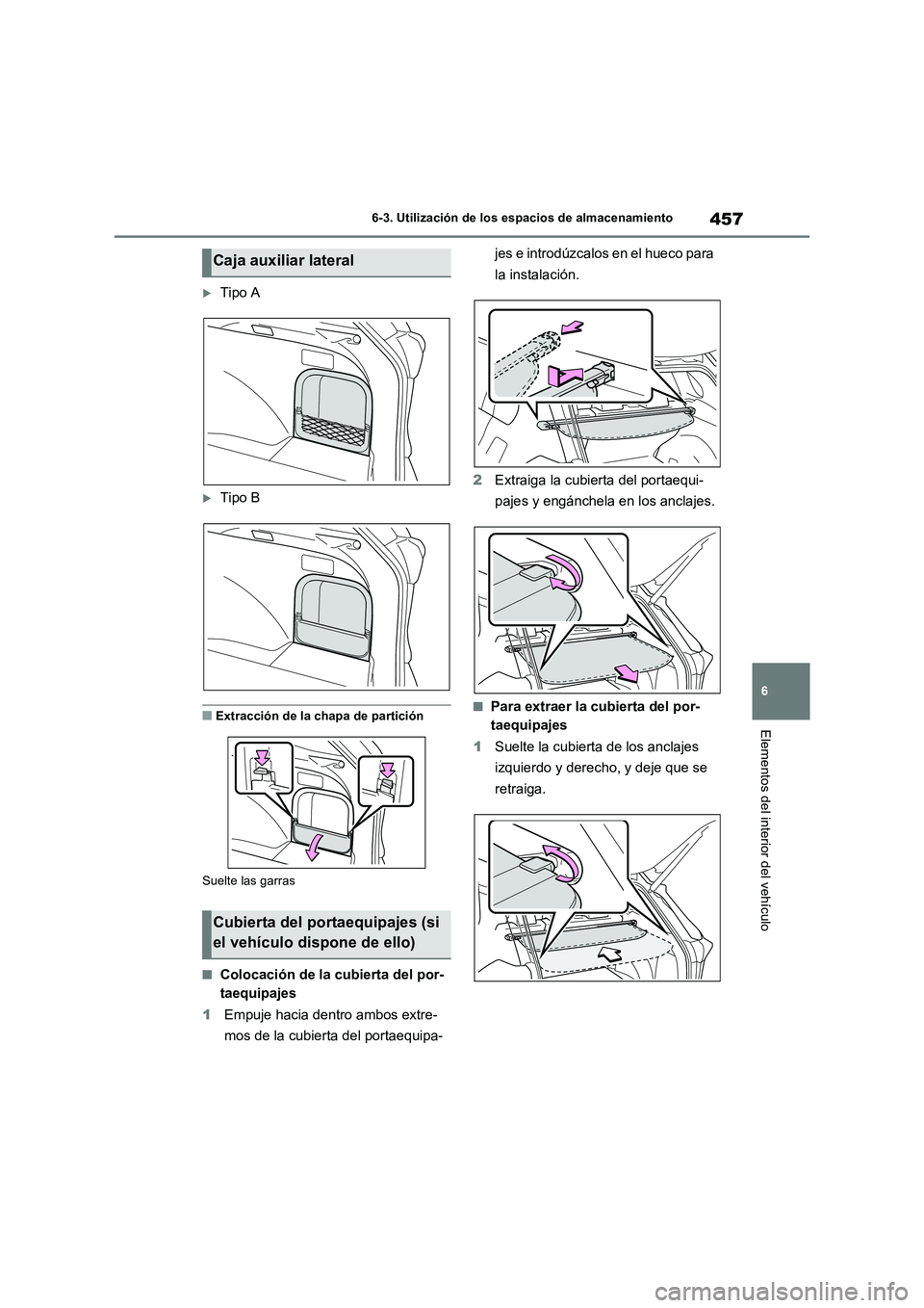 TOYOTA RAV4 2022  Manual del propietario (in Spanish) 457
6 6-3. Utilización de los espacios de almacenamiento
Elementos del interior del vehículo
Tipo A
Tipo B
�QExtracción de la chapa de partición
Suelte las garras
�QColocación de la cubiert