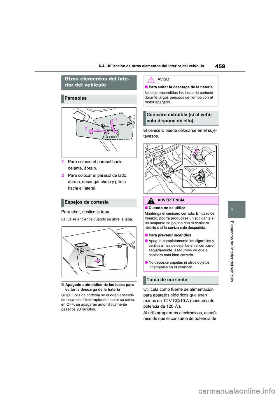 TOYOTA RAV4 2022  Manual del propietario (in Spanish) 459
6 
6-4. Utilización de otros elementos del interior del vehículo
Elementos del interior del vehículo
6-4.Utiliz ación de otros elementos de l in terior del vehículo
1 Para colocar el parasol 