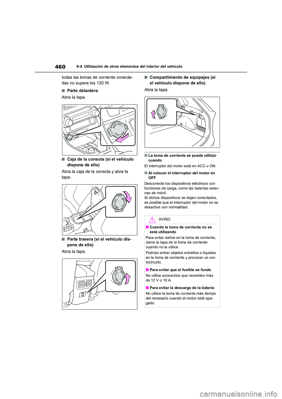 TOYOTA RAV4 2022  Manual del propietario (in Spanish) 4606-4. Utilización de otros elementos del interior del vehículo
todas las tomas de corriente conecta- 
das no supere los 120 W.
�QParte delantera 
Abra la tapa.
�QCaja de la consola (si el vehícul