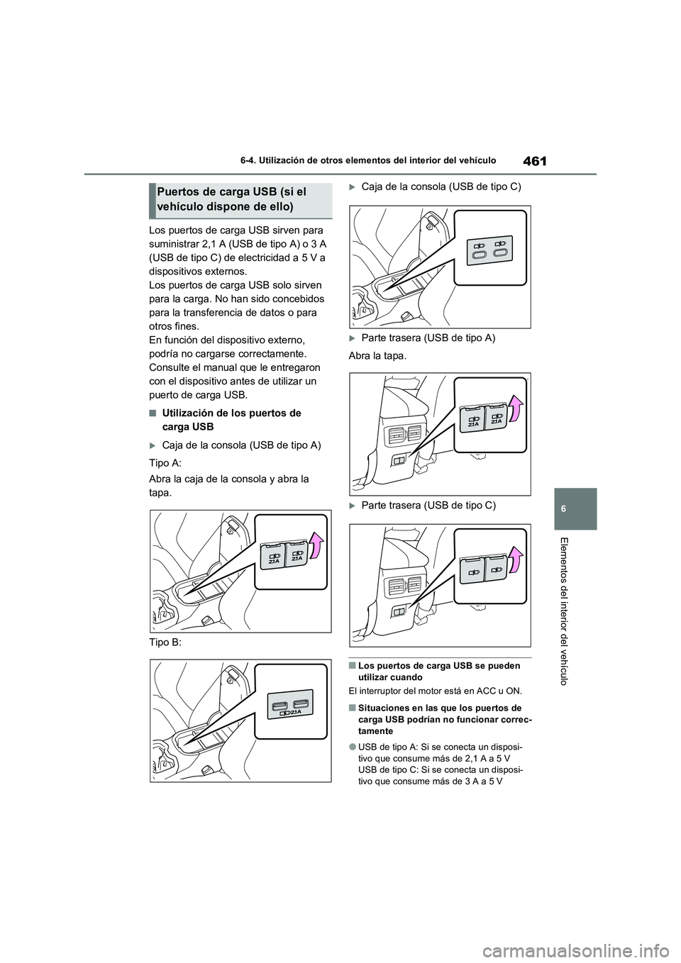 TOYOTA RAV4 2022  Manual del propietario (in Spanish) 461
6 6-4. Utilización de otros elementos del interior del vehículo
Elementos del interior del vehículo
Los puertos de carga USB sirven para 
suministrar 2,1 A (USB de tipo A) o 3 A 
(USB de tipo C