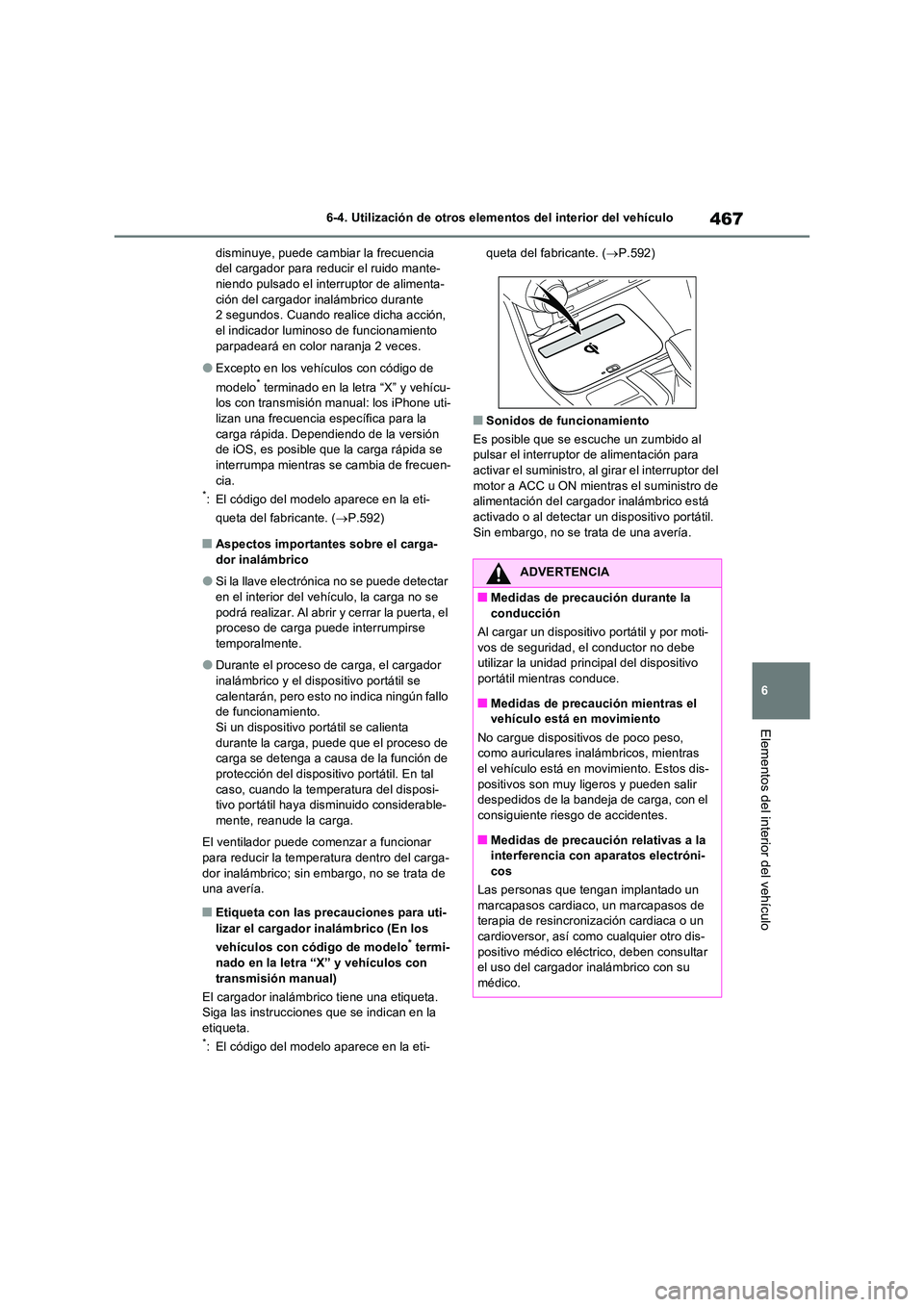 TOYOTA RAV4 2022  Manual del propietario (in Spanish) 467
6 
6-4. Utilización de otros elementos del interior del vehículo
Elementos del interior del vehículo
disminuye, puede cambiar la frecuencia  del cargador para reduc ir el ruido mante- niendo pu