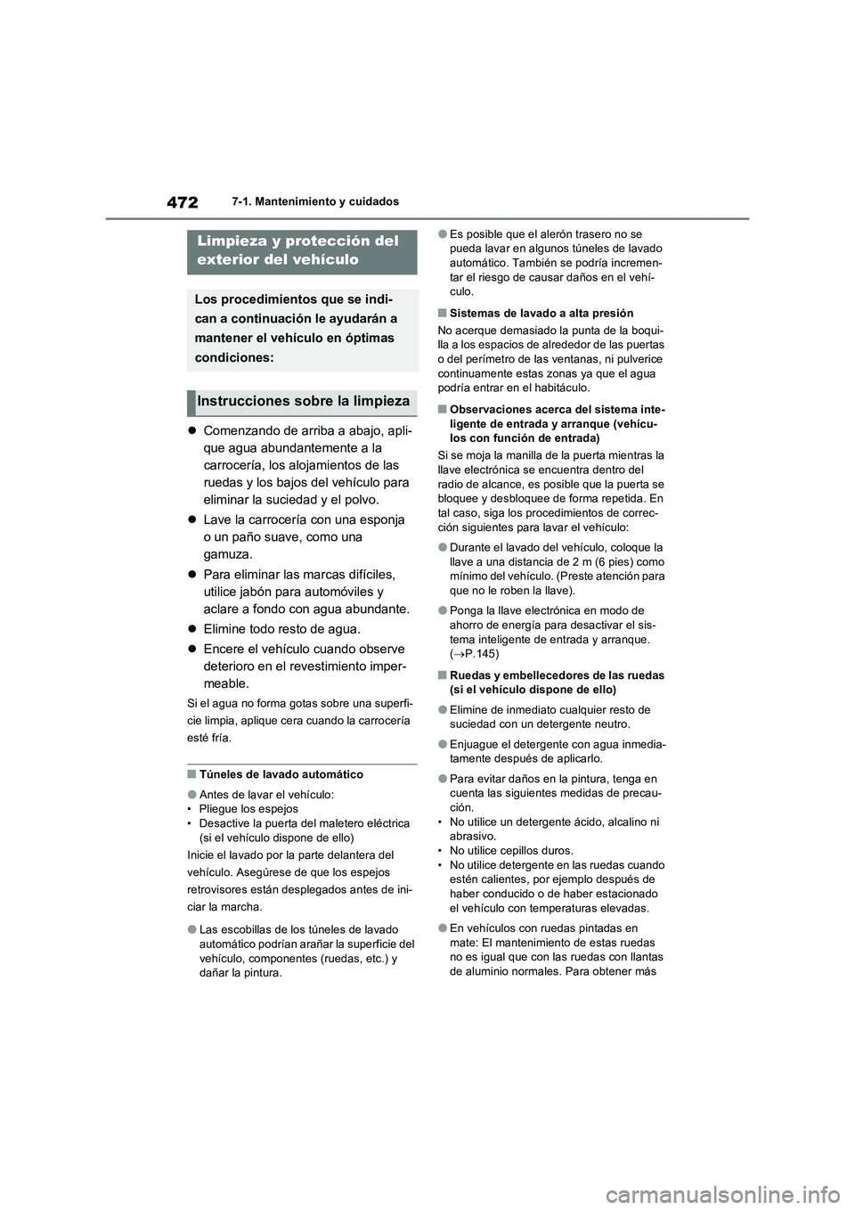 TOYOTA RAV4 2022  Manual del propietario (in Spanish) 4727-1. Mantenimiento y cuidados
7-1.Mantenimien to y cuidad os
Comenzando de arriba a abajo, apli-
que agua abundantemente a la 
carrocería, los alojamientos de las 
ruedas y los bajos del vehíc