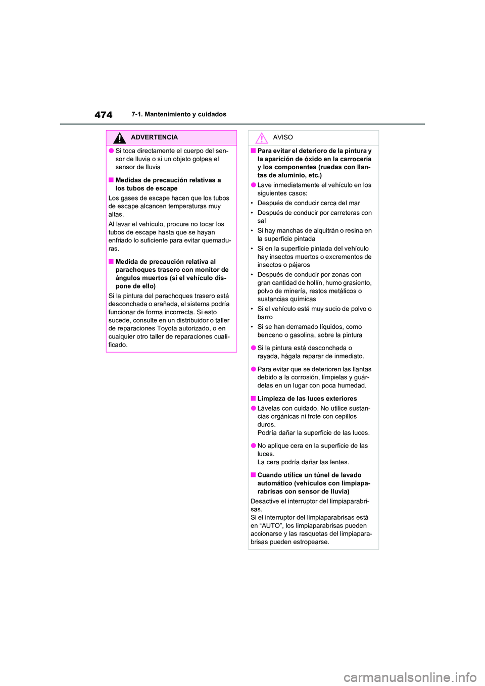 TOYOTA RAV4 2022  Manual del propietario (in Spanish) 4747-1. Mantenimiento y cuidados
ADVERTENCIA
�OSi toca directamente el cuerpo del sen- 
sor de lluvia o si un objeto golpea el  sensor de lluvia
�QMedidas de precaución relativas a  
los tubos de esc