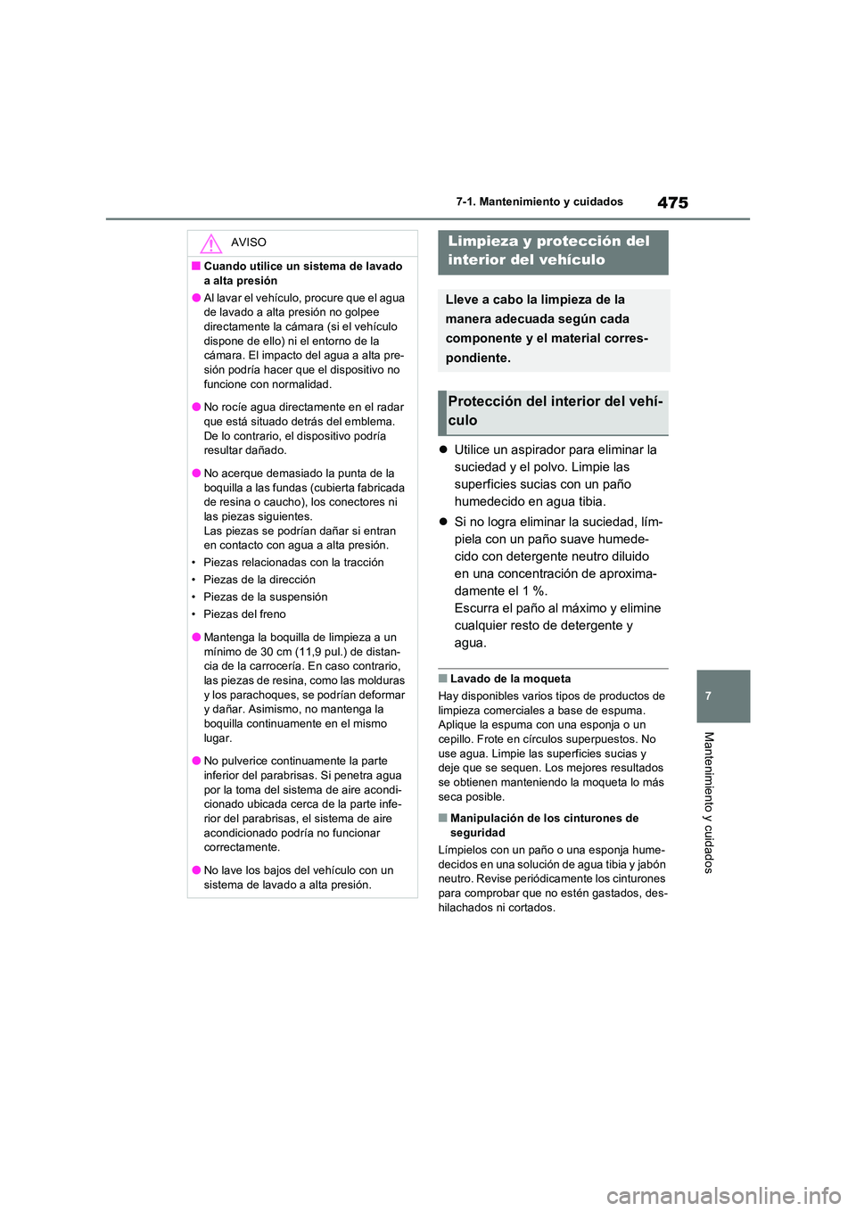 TOYOTA RAV4 2022  Manual del propietario (in Spanish) 475
7 
7-1. Mantenimiento y cuidados
Mantenimiento y cuidados
 Utilice un aspirador para eliminar la  
suciedad y el polvo. Limpie las 
superficies sucias con un paño 
humedecido en agua tibia. 
