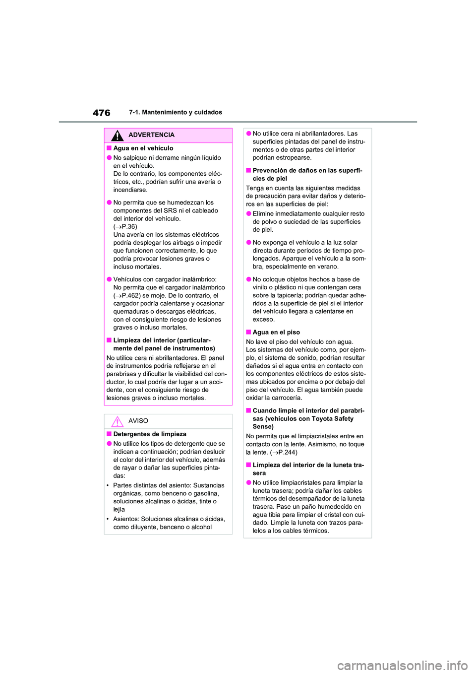 TOYOTA RAV4 2022  Manual del propietario (in Spanish) 4767-1. Mantenimiento y cuidados
ADVERTENCIA
�QAgua en el vehículo
�ONo salpique ni derrame ningún líquido  
en el vehículo. De lo contrario, los componentes eléc-tricos, etc., podrían sufrir un