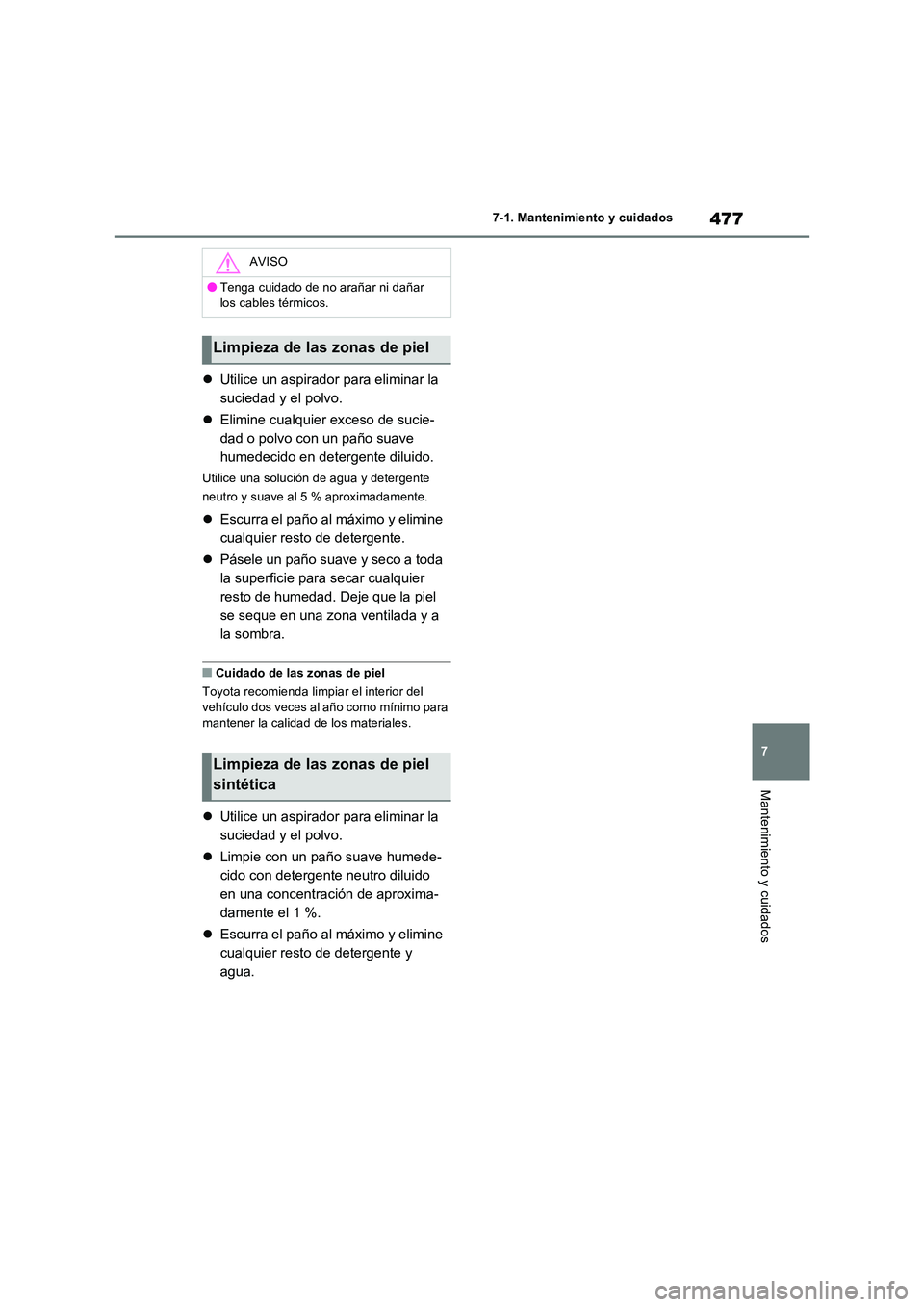 TOYOTA RAV4 2022  Manual del propietario (in Spanish) 477
7 
7-1. Mantenimiento y cuidados
Mantenimiento y cuidados
 Utilice un aspirador para eliminar la  
suciedad y el polvo. 
 Elimine cualquier exceso de sucie- 
dad o polvo con un paño suave 

