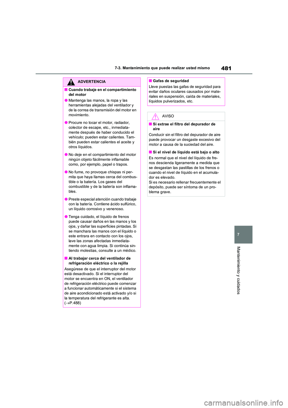TOYOTA RAV4 2022  Manual del propietario (in Spanish) 481
7 
7-3. Mantenimiento que puede realizar usted mismo
Mantenimiento y cuidados
ADVERTENCIA
�QCuando trabaje en el compartimiento  
del motor
�OMantenga las manos, la ropa y las  herramientas alejad