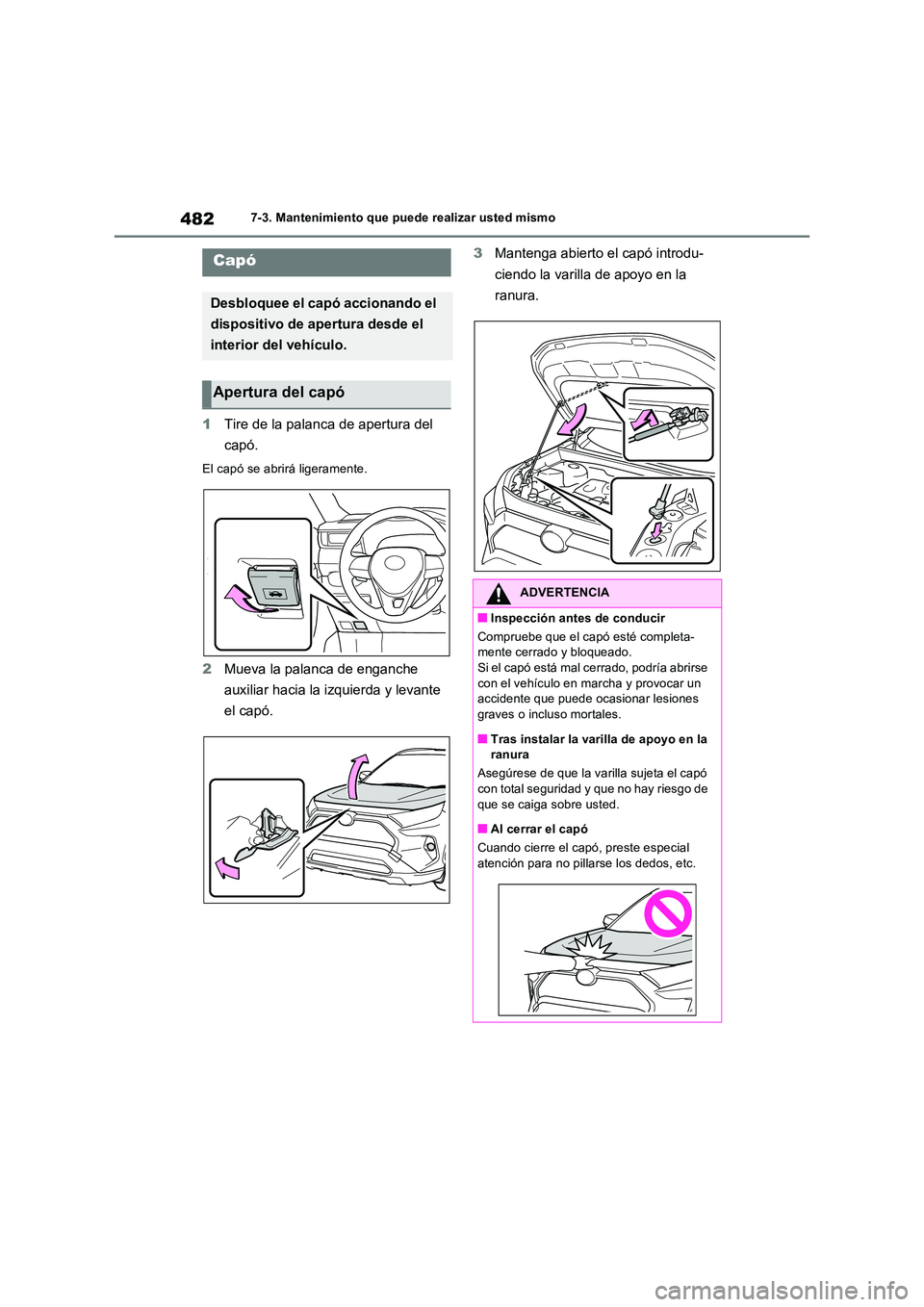 TOYOTA RAV4 2022  Manual del propietario (in Spanish) 4827-3. Mantenimiento que puede realizar usted mismo
1Tire de la palanca de apertura del  
capó.
El capó se abrirá ligeramente.
2 Mueva la palanca de enganche  
auxiliar hacia la izquierda y levant