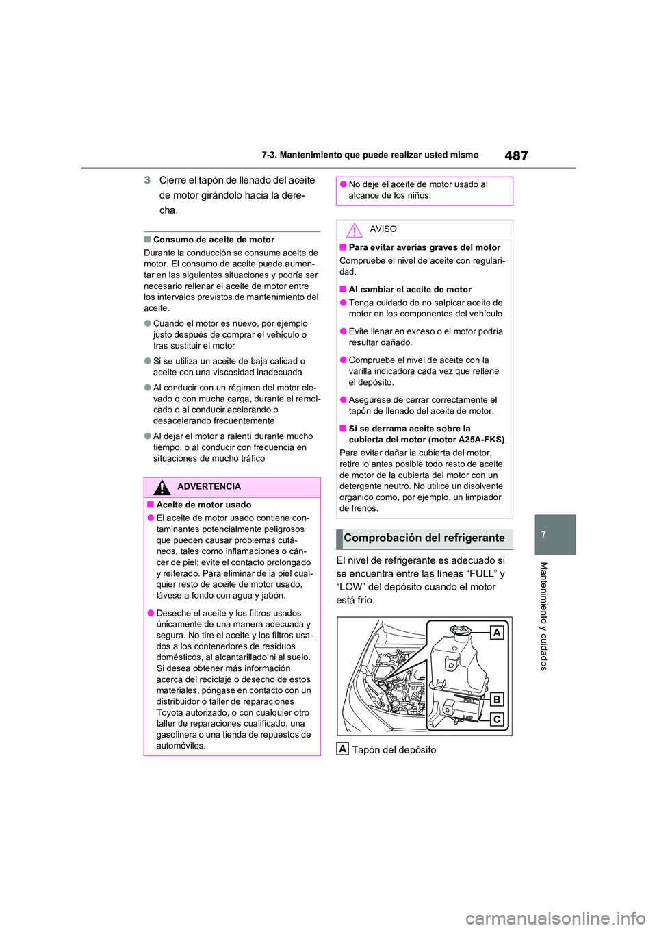 TOYOTA RAV4 2022  Manual del propietario (in Spanish) 487
7 
7-3. Mantenimiento que puede realizar usted mismo
Mantenimiento y cuidados
3 Cierre el tapón de llenado del aceite  
de motor girándolo hacia la dere- 
cha.
�QConsumo de aceite de motor 
Dura