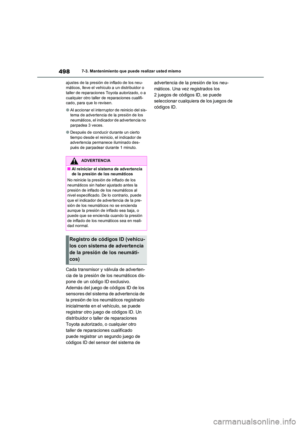 TOYOTA RAV4 2022  Manual del propietario (in Spanish) 4987-3. Mantenimiento que puede realizar usted mismo 
ajustes de la presión de inflado de los neu- máticos, lleve el vehículo a un distribuidor o taller de reparaciones  Toyota autorizado, o a  
cu
