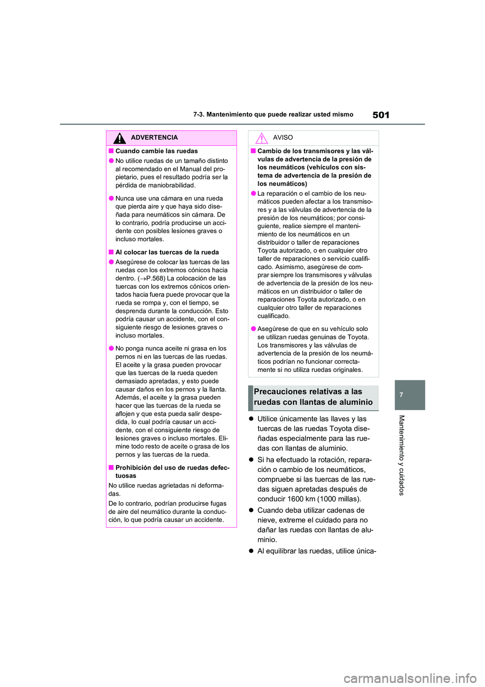 TOYOTA RAV4 2022  Manual del propietario (in Spanish) 501
7 
7-3. Mantenimiento que puede realizar usted mismo
Mantenimiento y cuidados Utilice únicamente las llaves y las  
tuercas de las ruedas Toyota dise-
ñadas especialmente para las rue-
das co