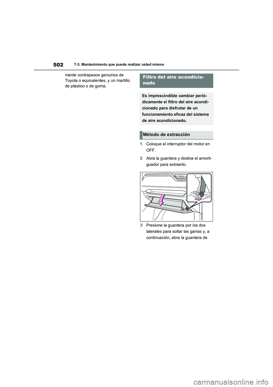 TOYOTA RAV4 2022  Manual del propietario (in Spanish) 5027-3. Mantenimiento que puede realizar usted mismo
mente contrapesos genuinos de 
Toyota o equivalentes, y un martillo 
de plástico o de goma.
1Coloque el interruptor del motor en 
OFF.
2Abra la gu