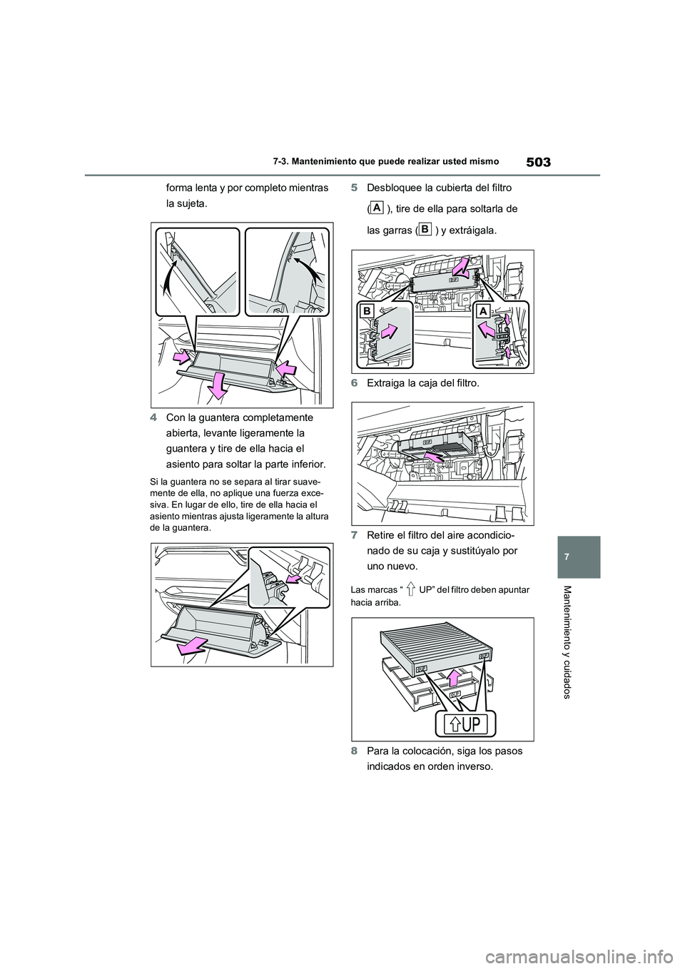 TOYOTA RAV4 2022  Manual del propietario (in Spanish) 503
7 
7-3. Mantenimiento que puede realizar usted mismo
Mantenimiento y cuidados
forma lenta y por completo mientras  
la sujeta. 
4 Con la guantera completamente  
abierta, levante ligeramente la  
