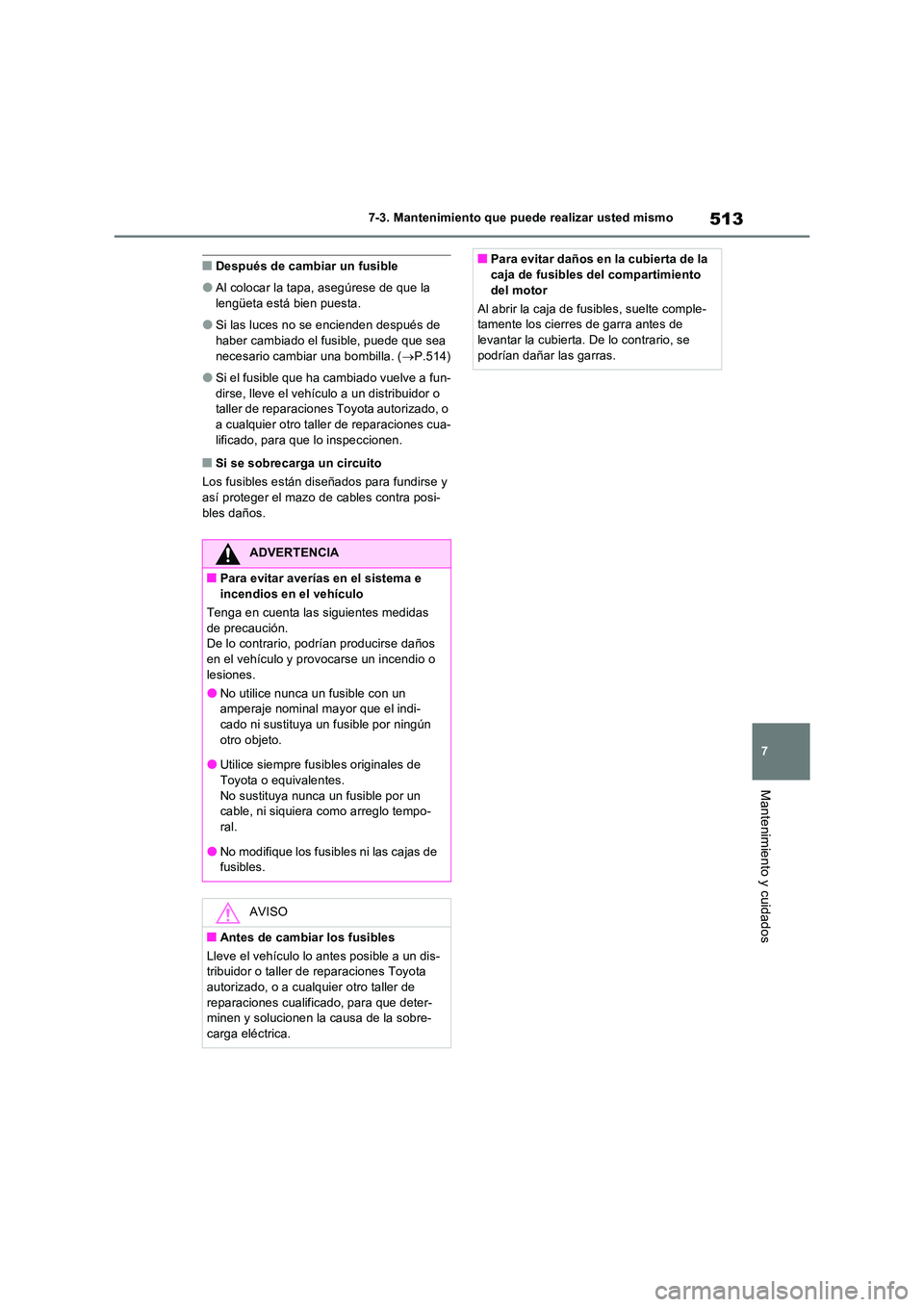 TOYOTA RAV4 2022  Manual del propietario (in Spanish) 513
7 
7-3. Mantenimiento que puede realizar usted mismo
Mantenimiento y cuidados
�QDespués de cambiar un fusible
�OAl colocar la tapa, asegúrese de que la  
lengüeta está bien puesta.
�OSi las lu