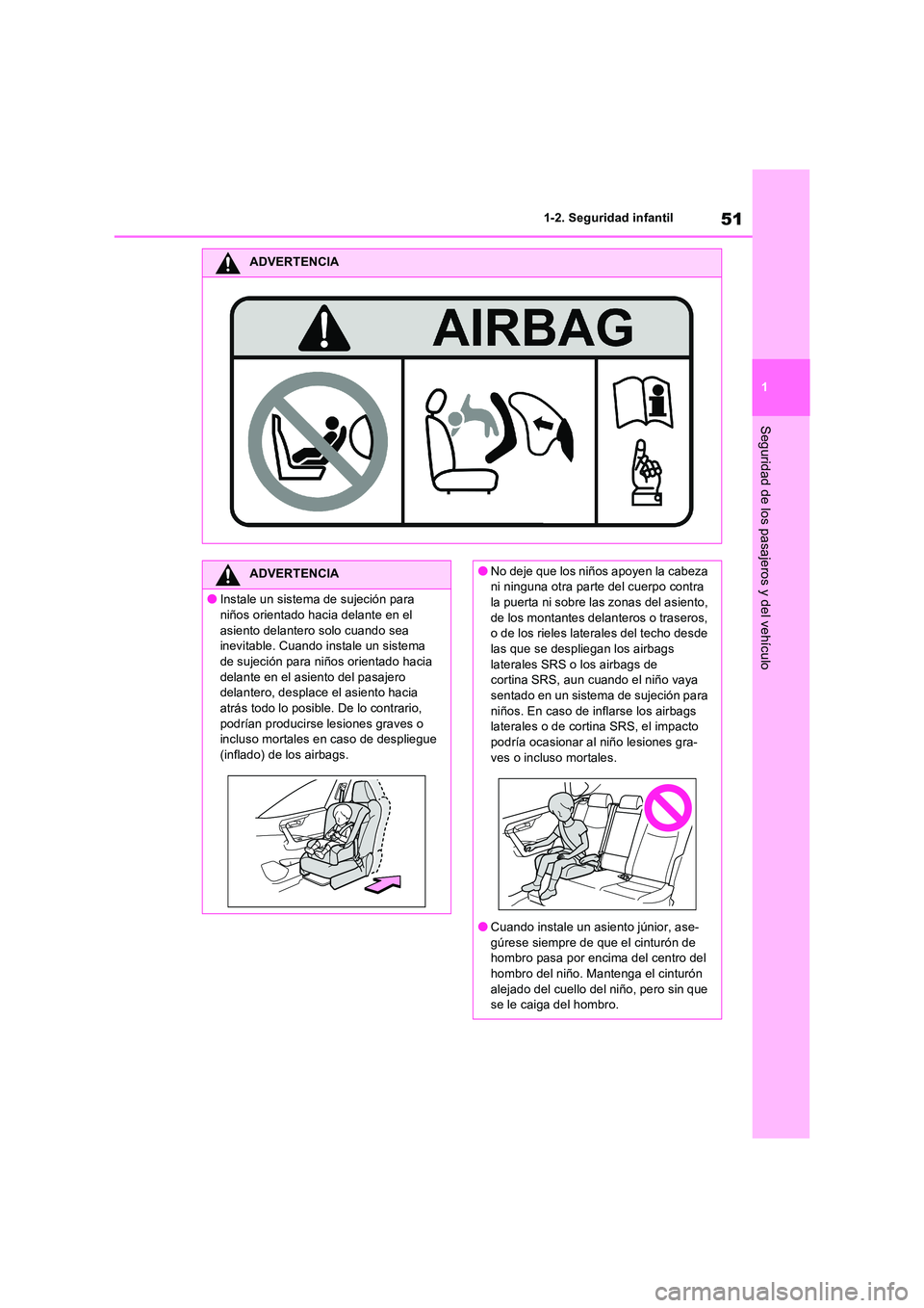 TOYOTA RAV4 2022  Manual del propietario (in Spanish) 51
1 
1-2. Seguridad infantil
Seguridad de los pasajeros y del vehículo
ADVERTENCIA
ADVERTENCIA
�OInstale un sistema de sujeción para  
niños orientado hacia delante en el  asiento delantero solo c